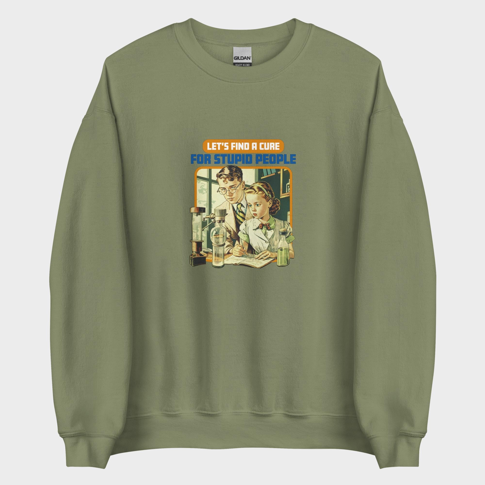 Find A Cure For Stupid People - Sweatshirt