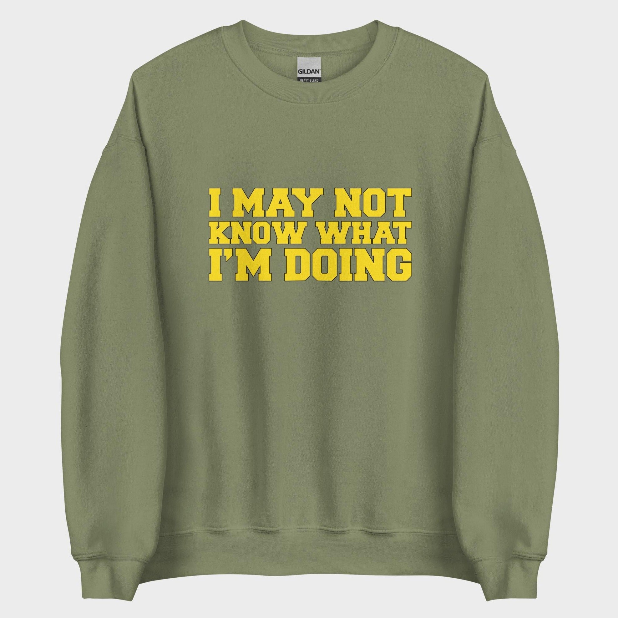 I May Not Know What I'm Doing - Sweatshirt