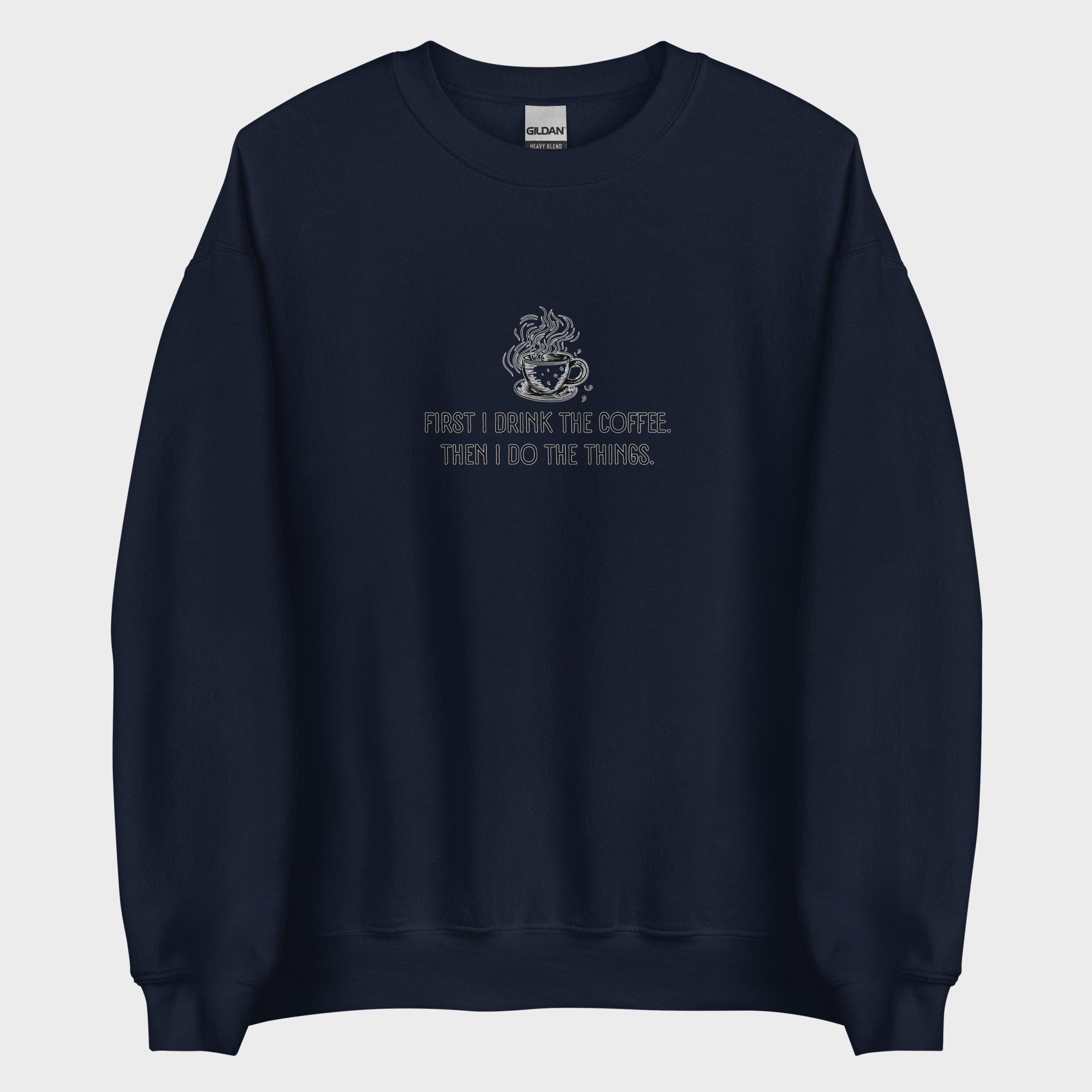 First I Drink The Coffee - Sweatshirt