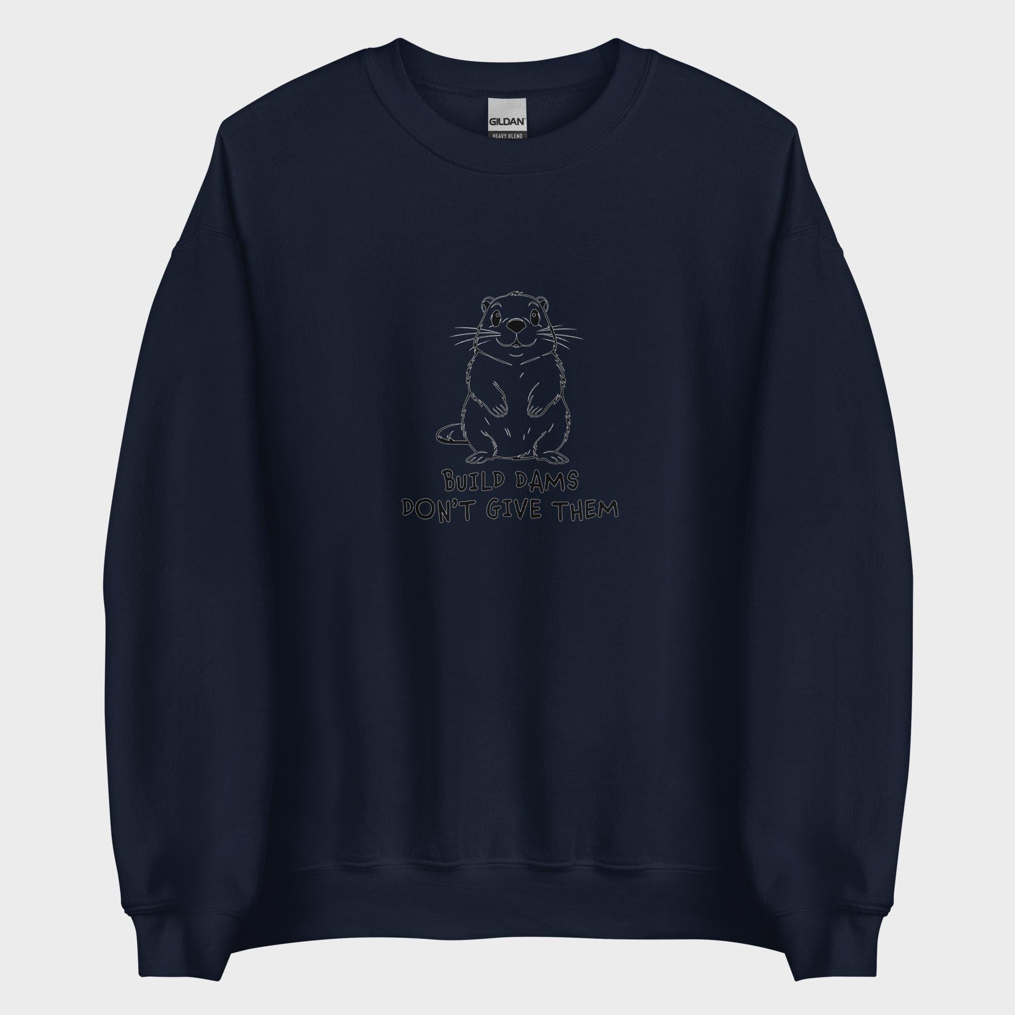 Build Dams. Don't Give Them. - Sweatshirt