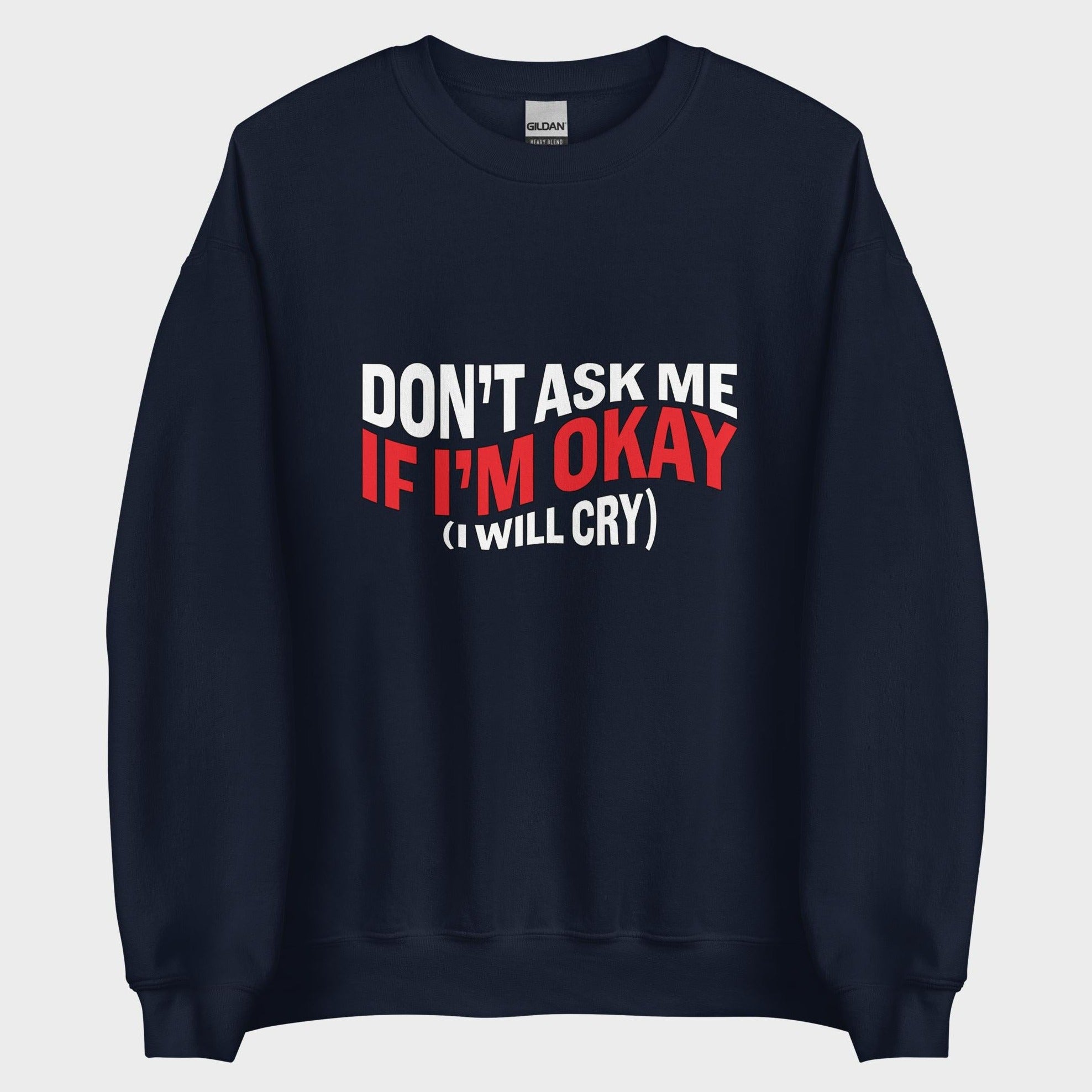 Don't Ask Me If I'm Okay... - Sweatshirt