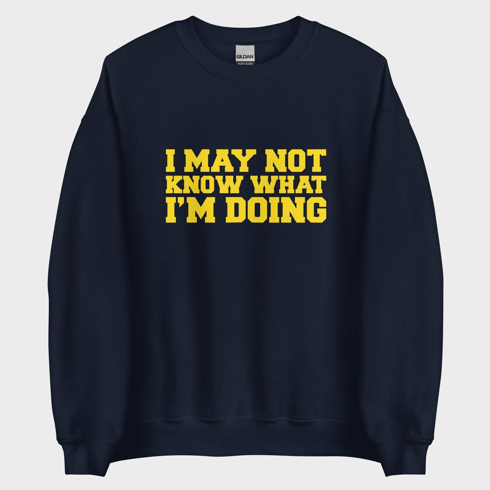 I May Not Know What I'm Doing - Sweatshirt