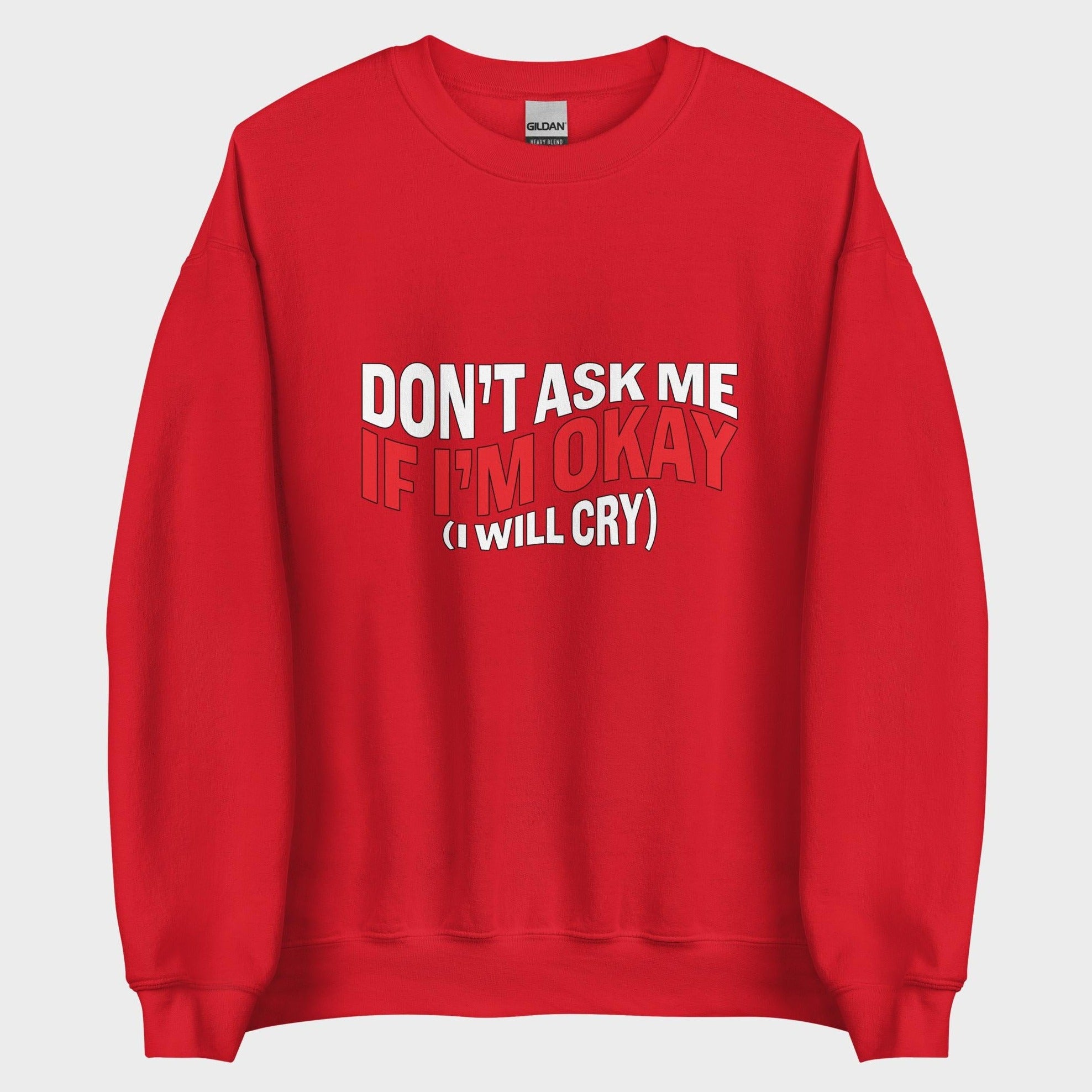 Don't Ask Me If I'm Okay... - Sweatshirt