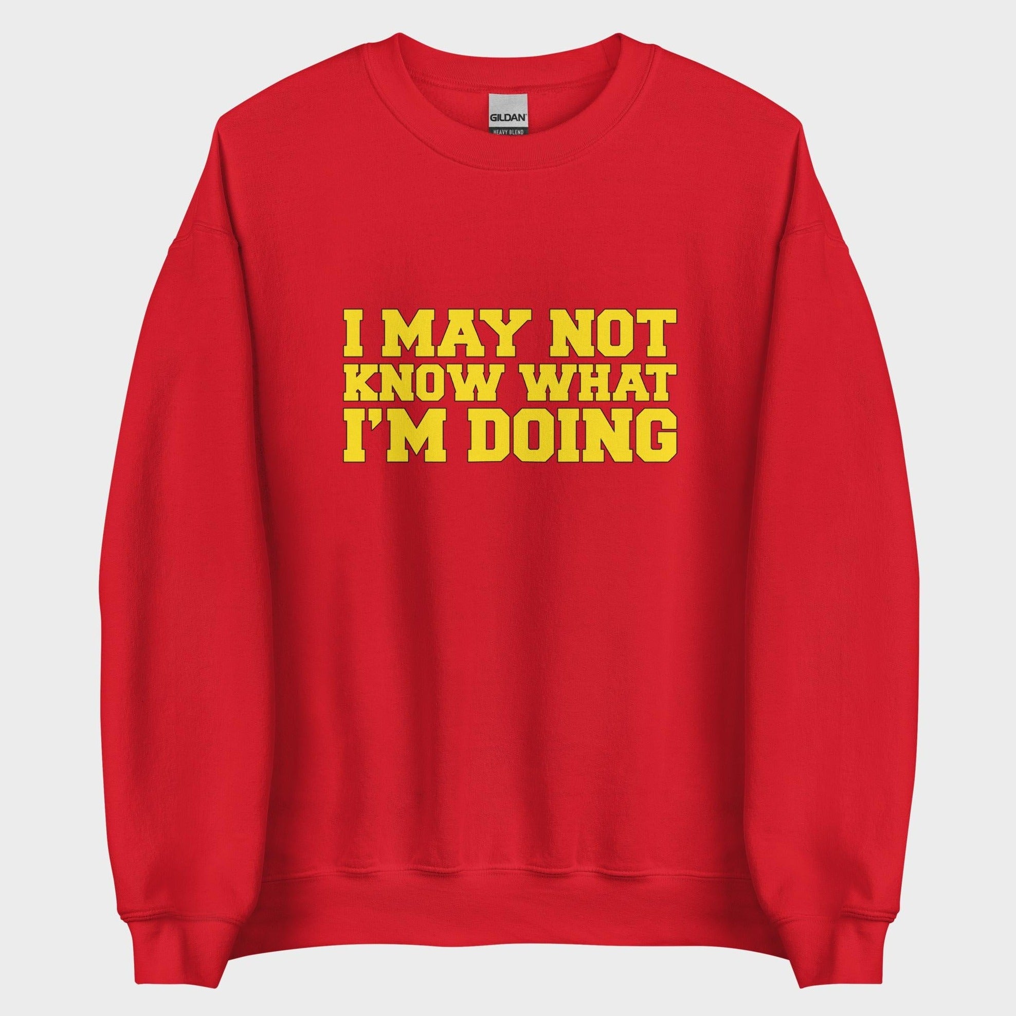 I May Not Know What I'm Doing - Sweatshirt
