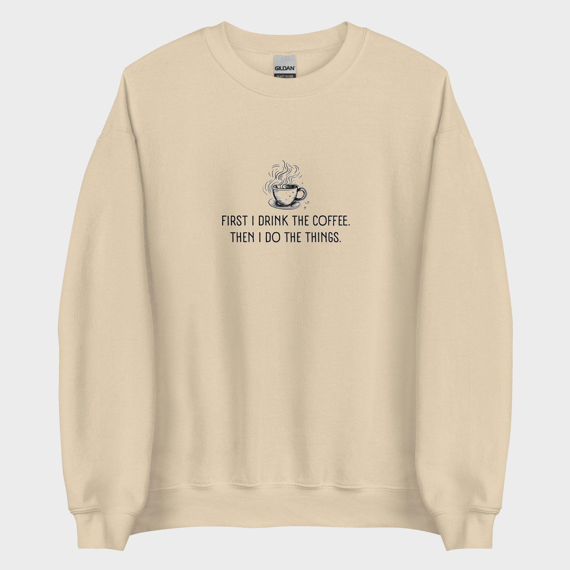First I Drink The Coffee - Sweatshirt