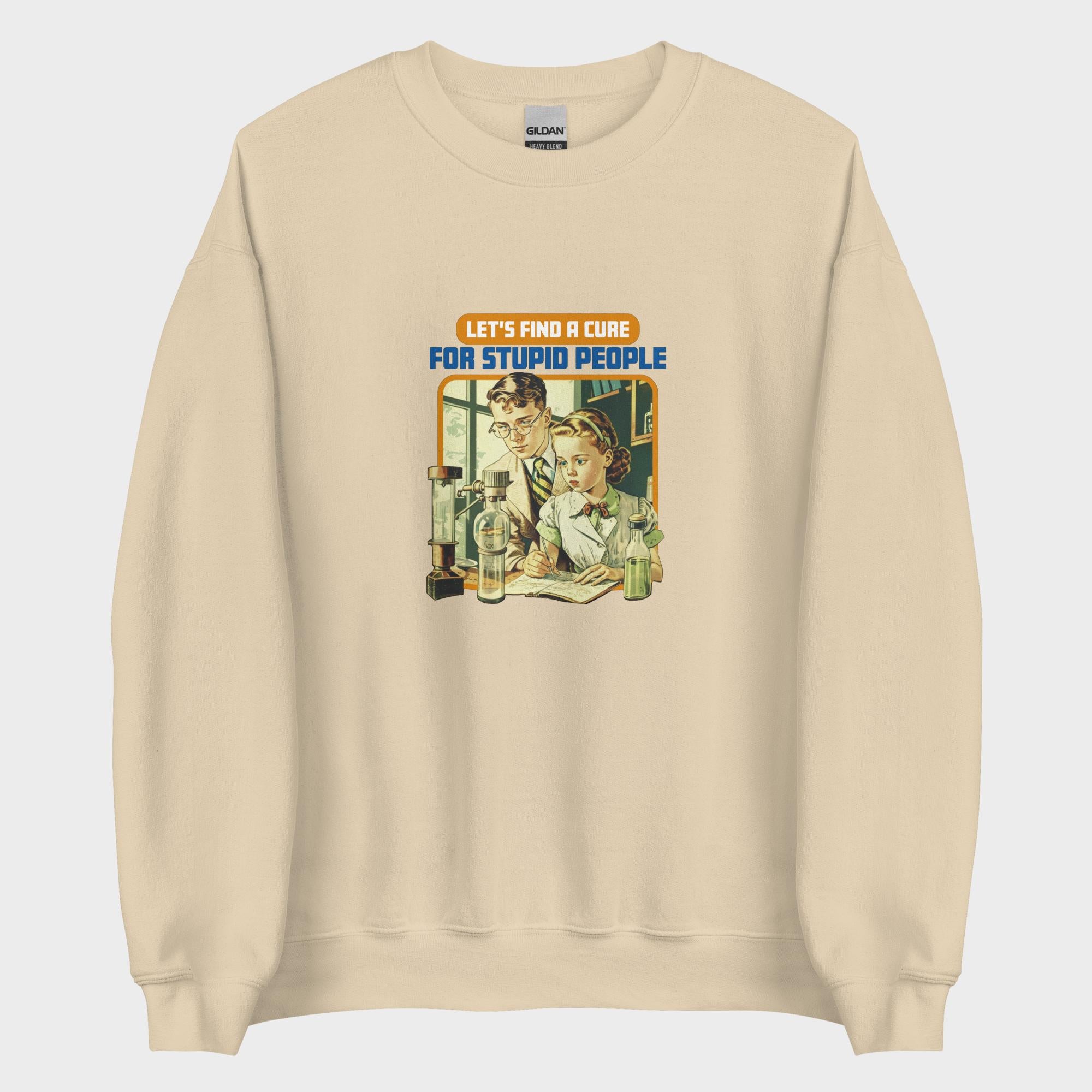 Find A Cure For Stupid People - Sweatshirt