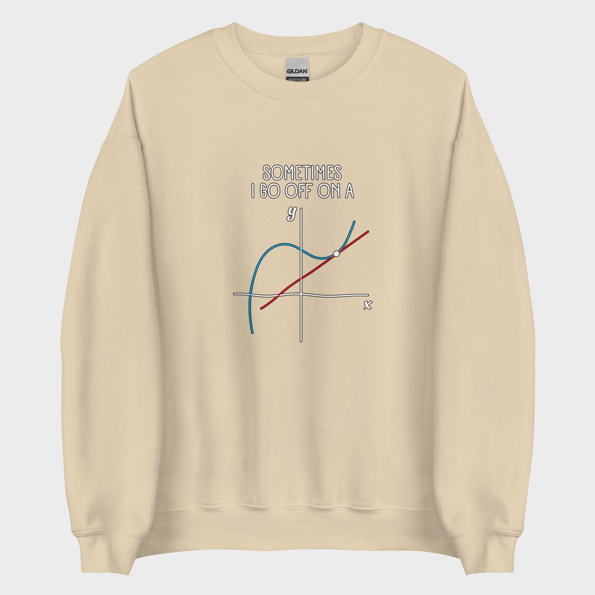 Sometimes I Go Off On A... - Sweatshirt