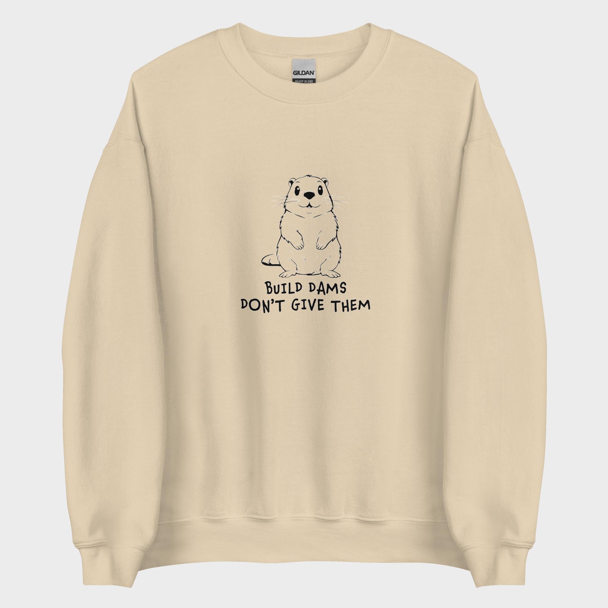 Build Dams. Don't Give Them. - Sweatshirt