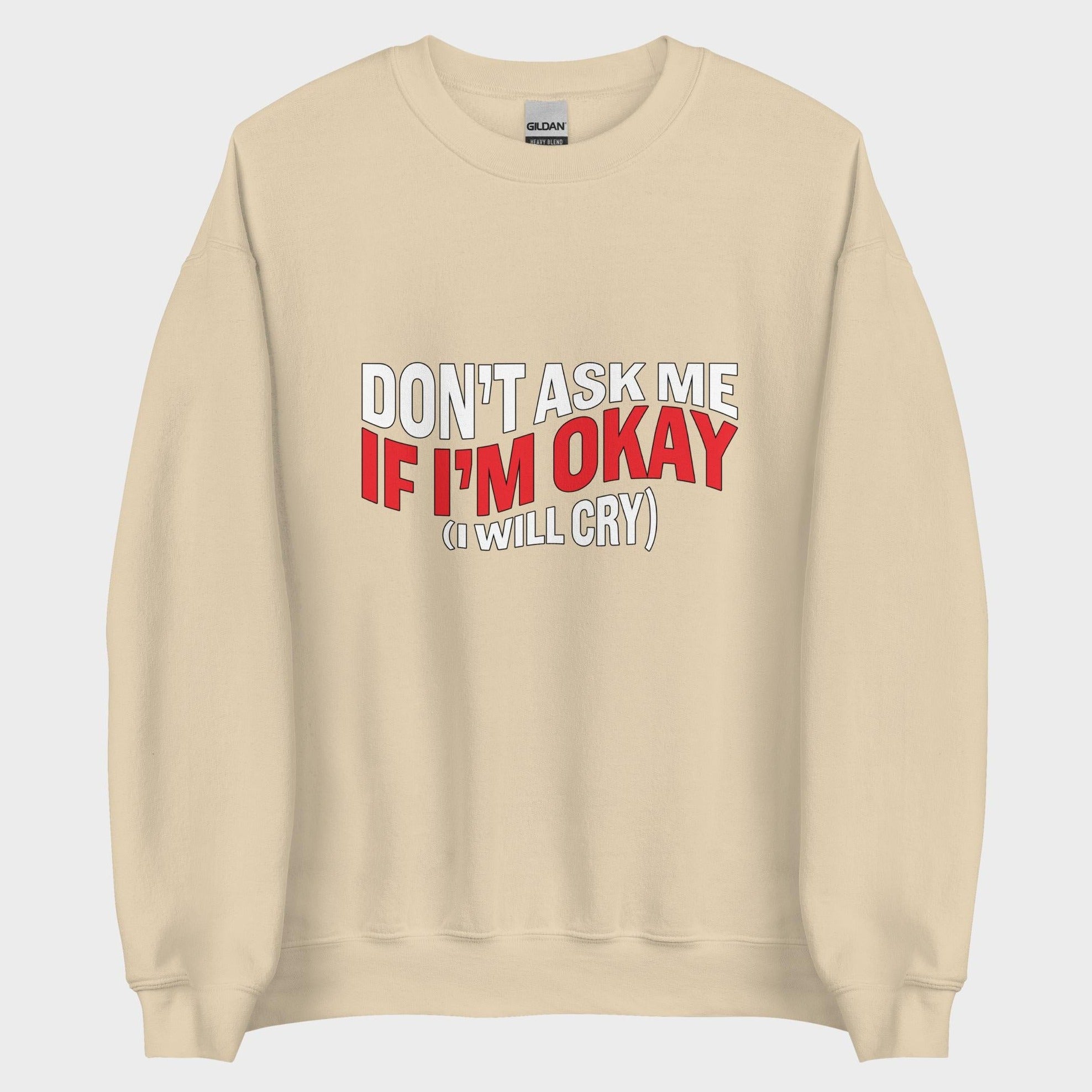 Don't Ask Me If I'm Okay... - Sweatshirt
