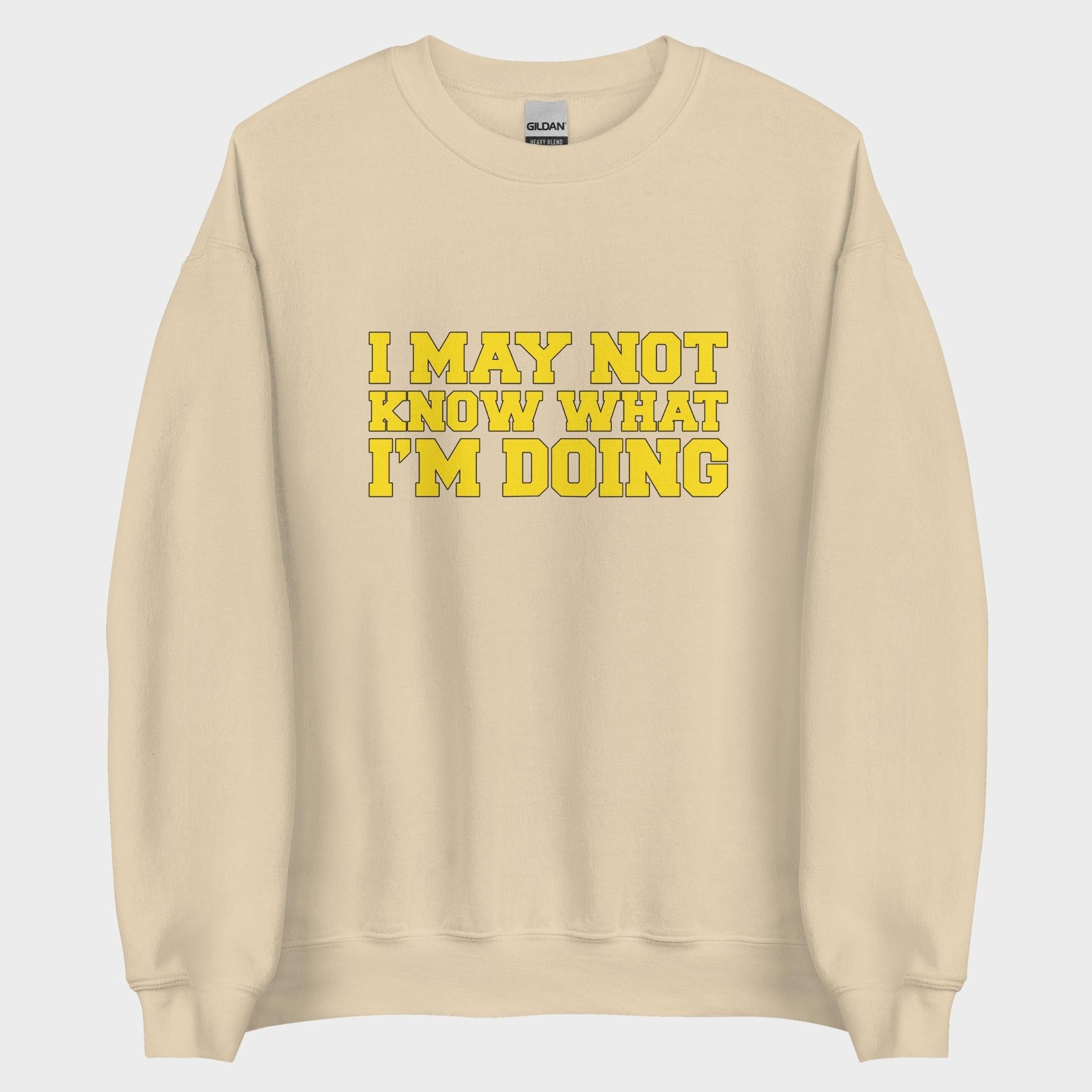 I May Not Know What I'm Doing - Sweatshirt