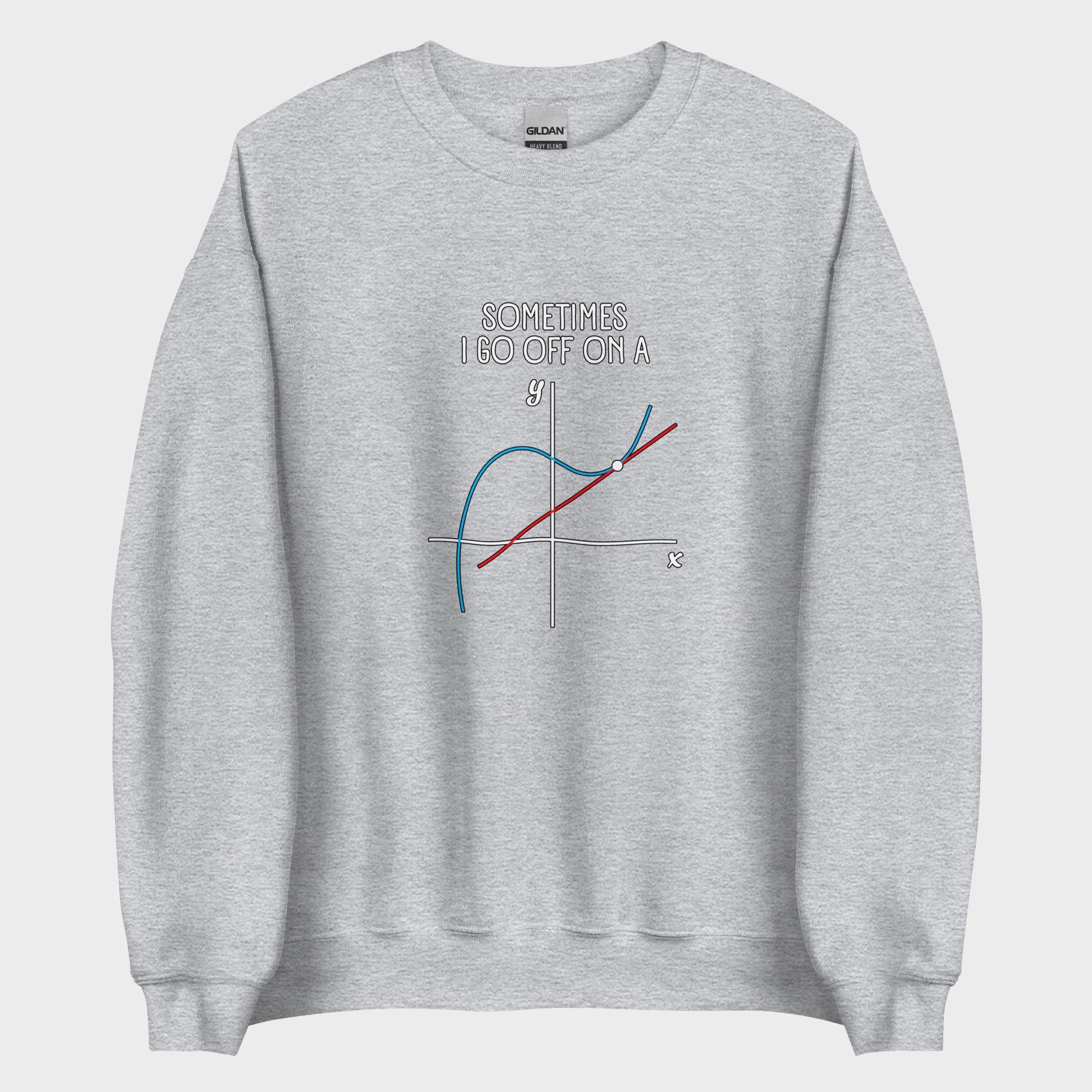 Sometimes I Go Off On A... - Sweatshirt