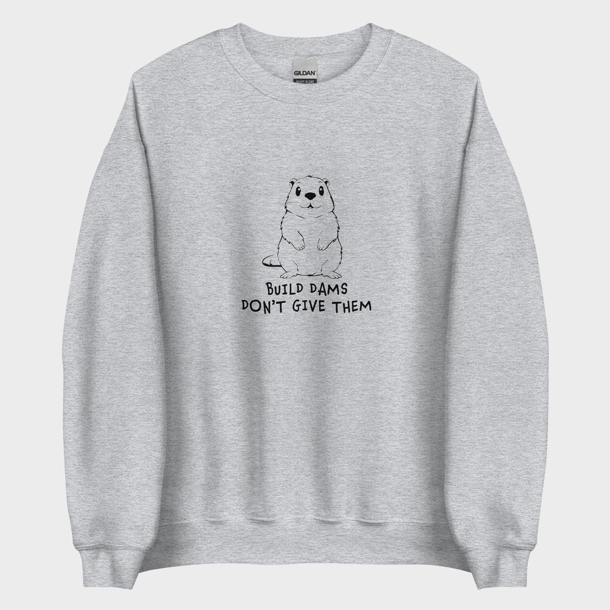 Build Dams. Don't Give Them. - Sweatshirt