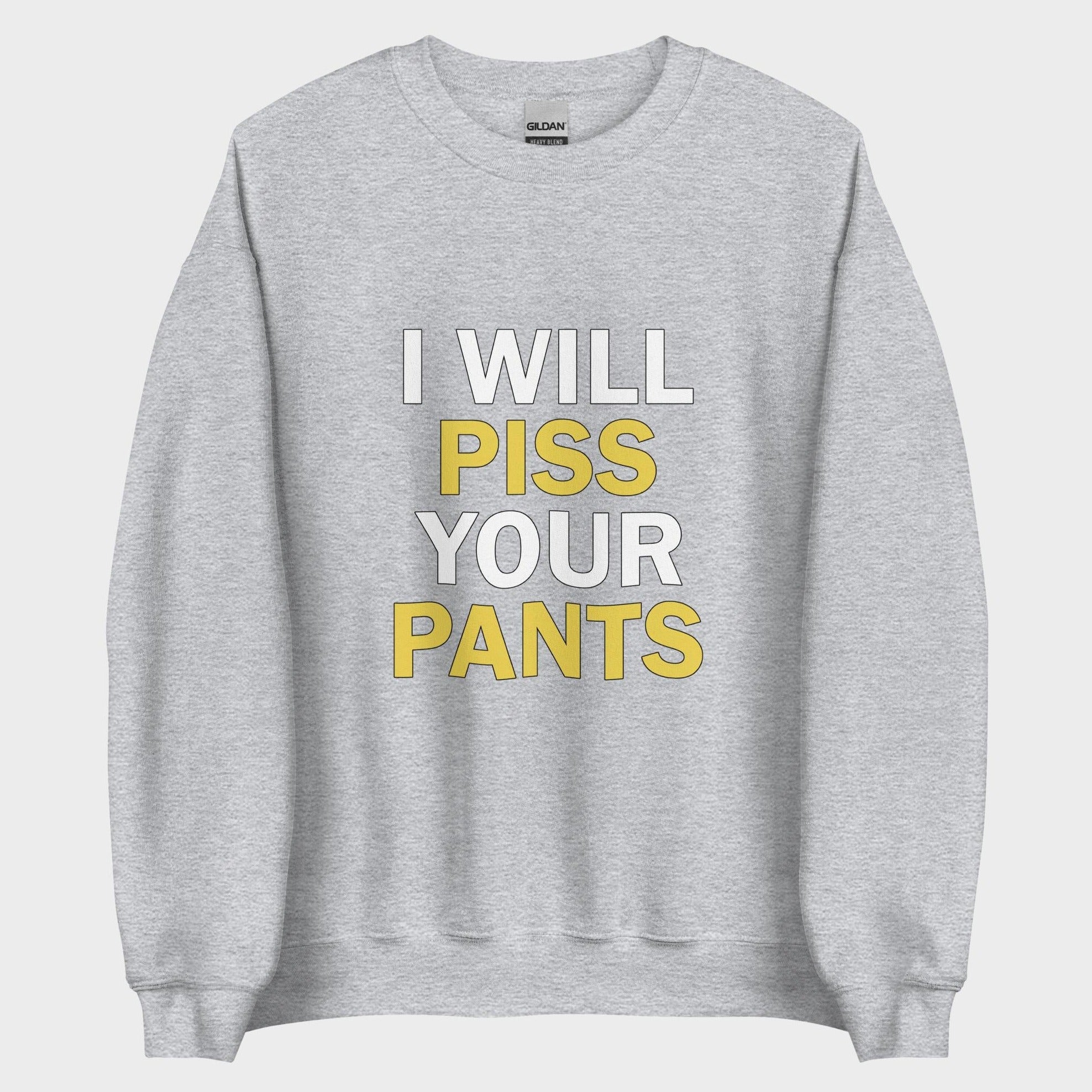 I Will Piss Your Pants - Sweatshirt
