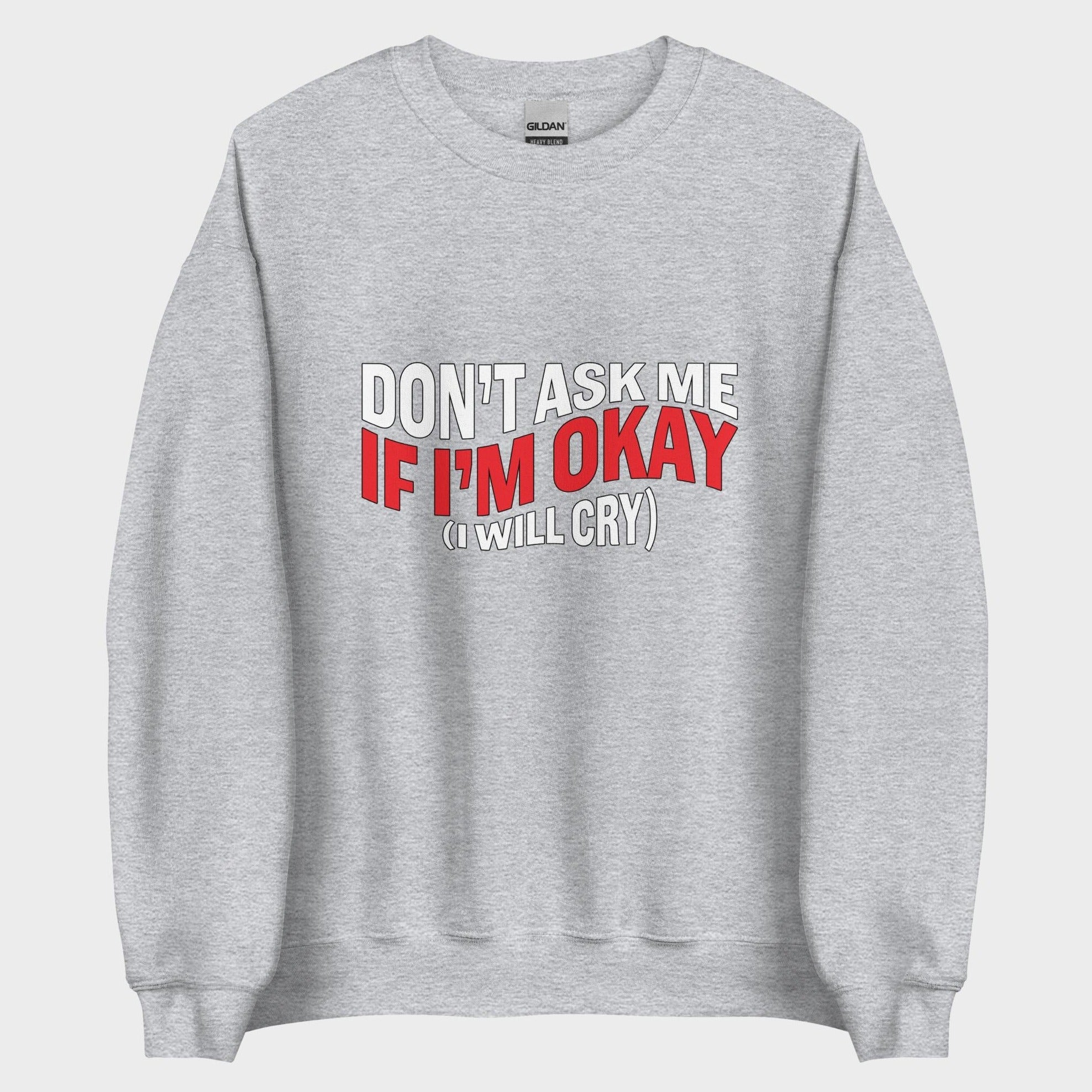 Don't Ask Me If I'm Okay... - Sweatshirt