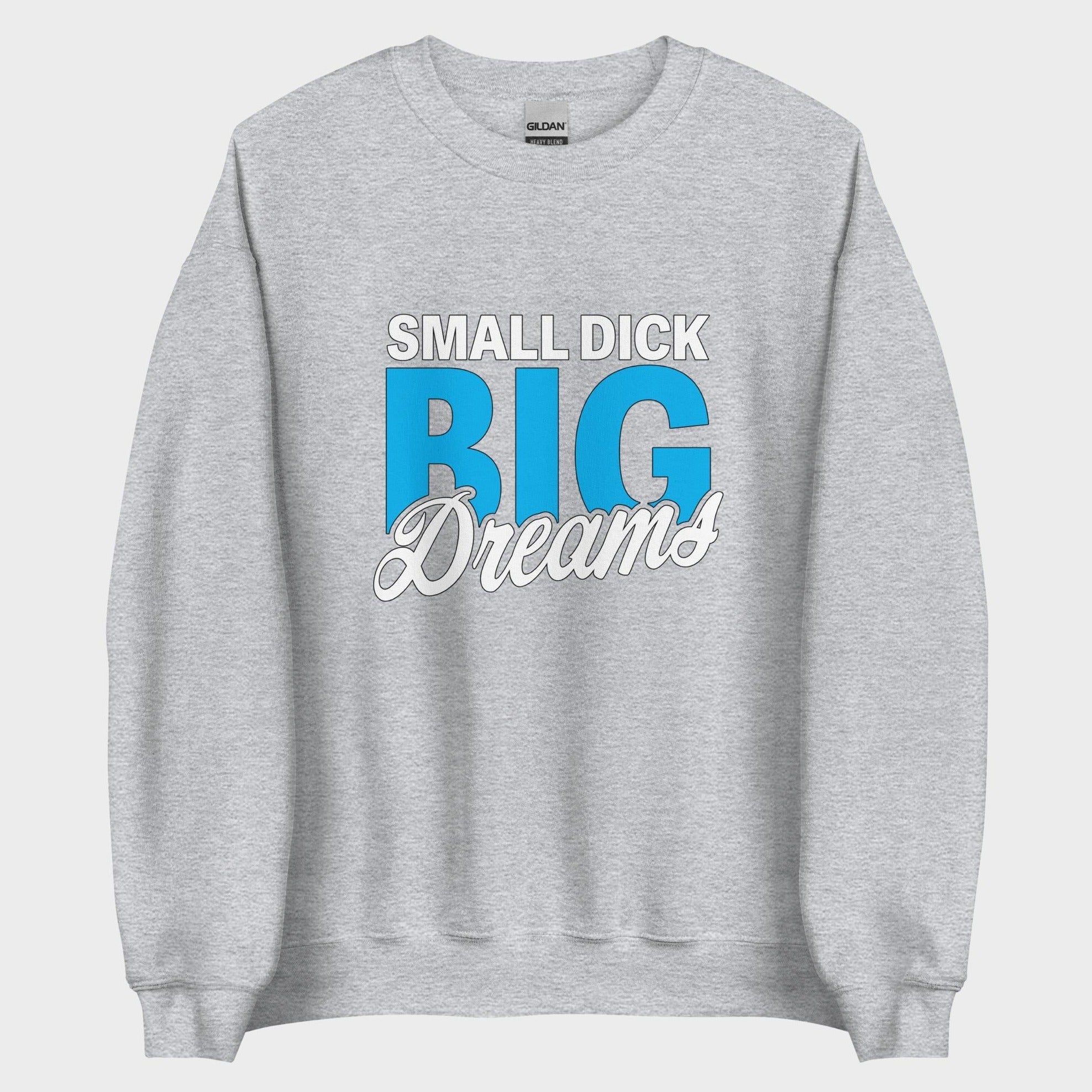 Small Dick. Big Dreams. - Sweatshirt