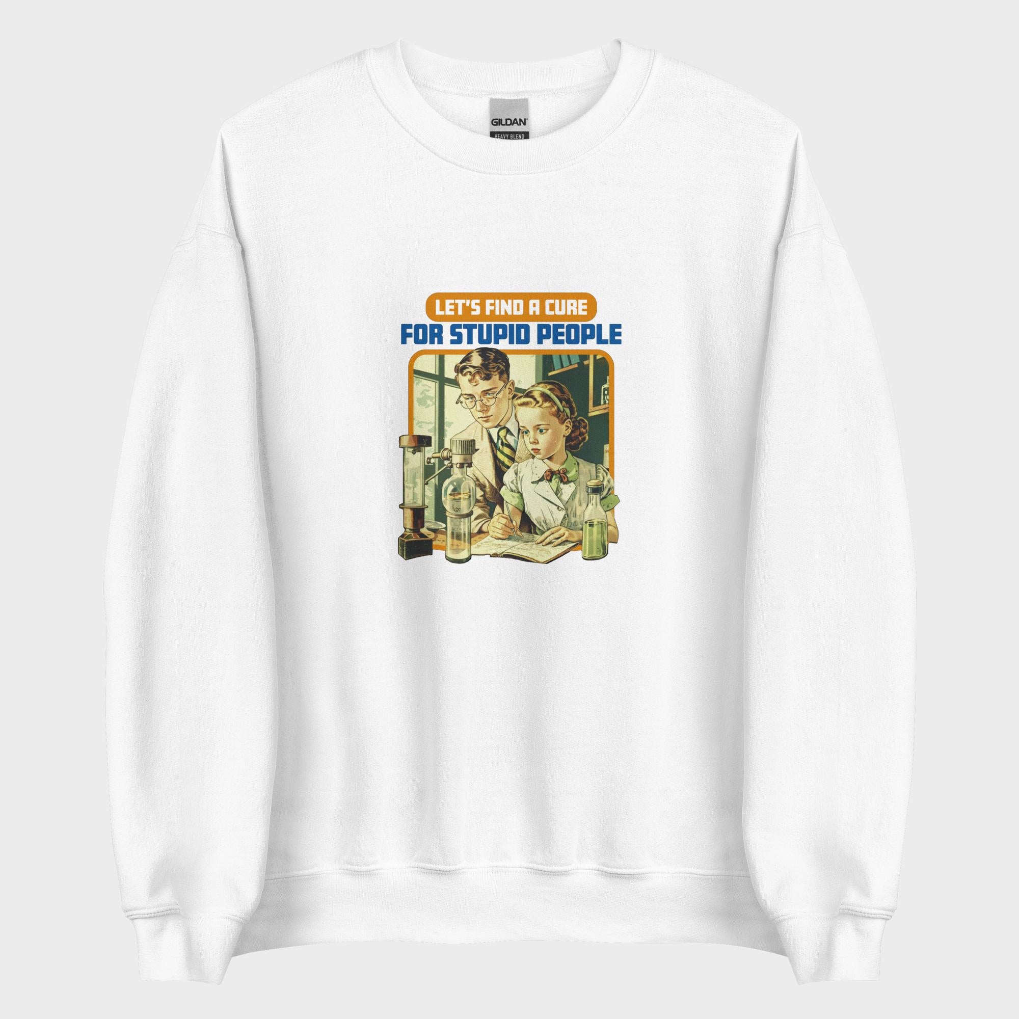 Find A Cure For Stupid People - Sweatshirt
