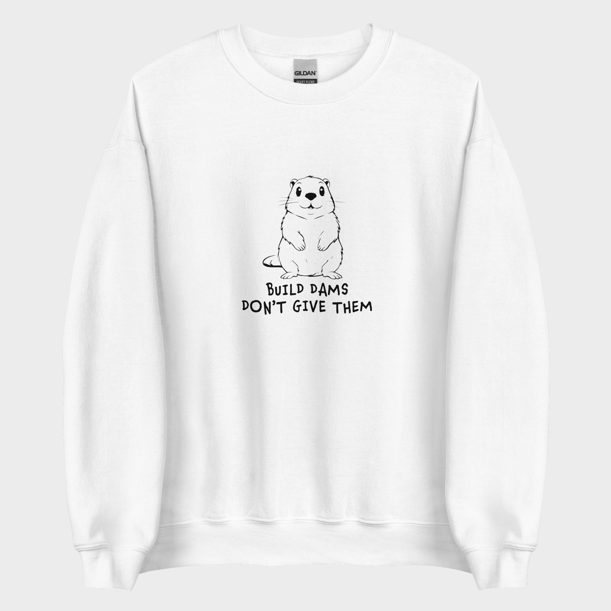 Build Dams. Don't Give Them. - Sweatshirt