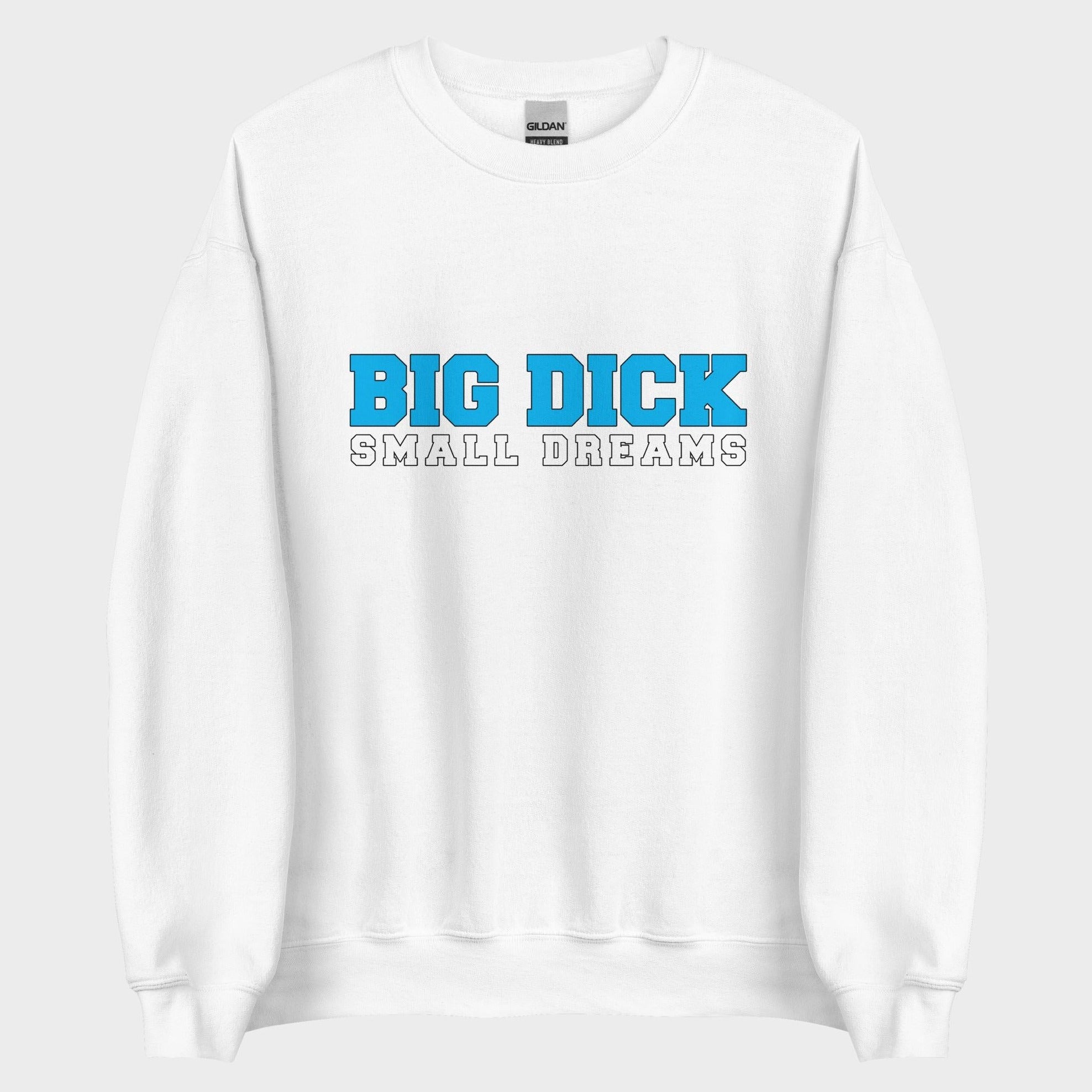 Big Dick. Small Dreams. - Sweatshirt