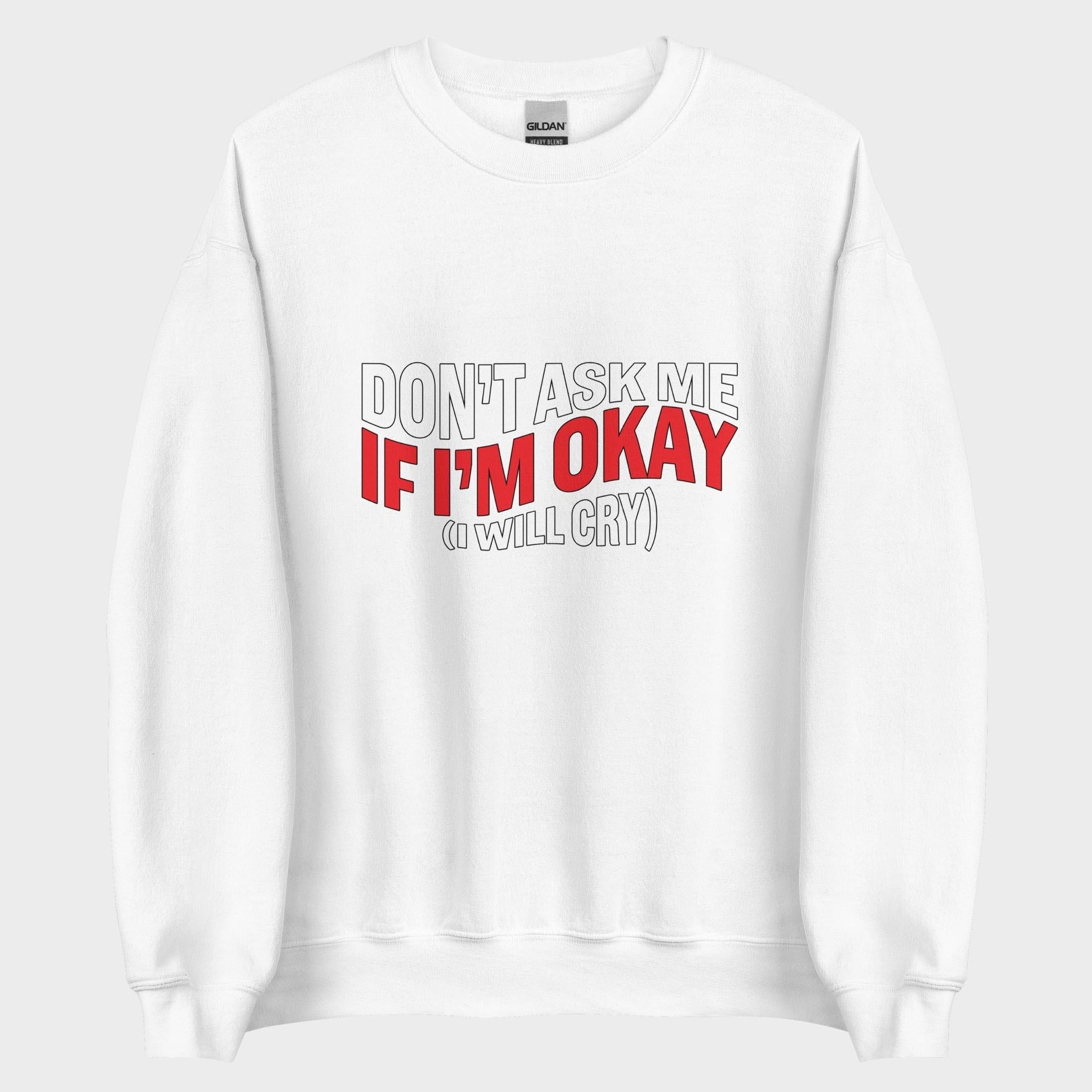 Don't Ask Me If I'm Okay... - Sweatshirt