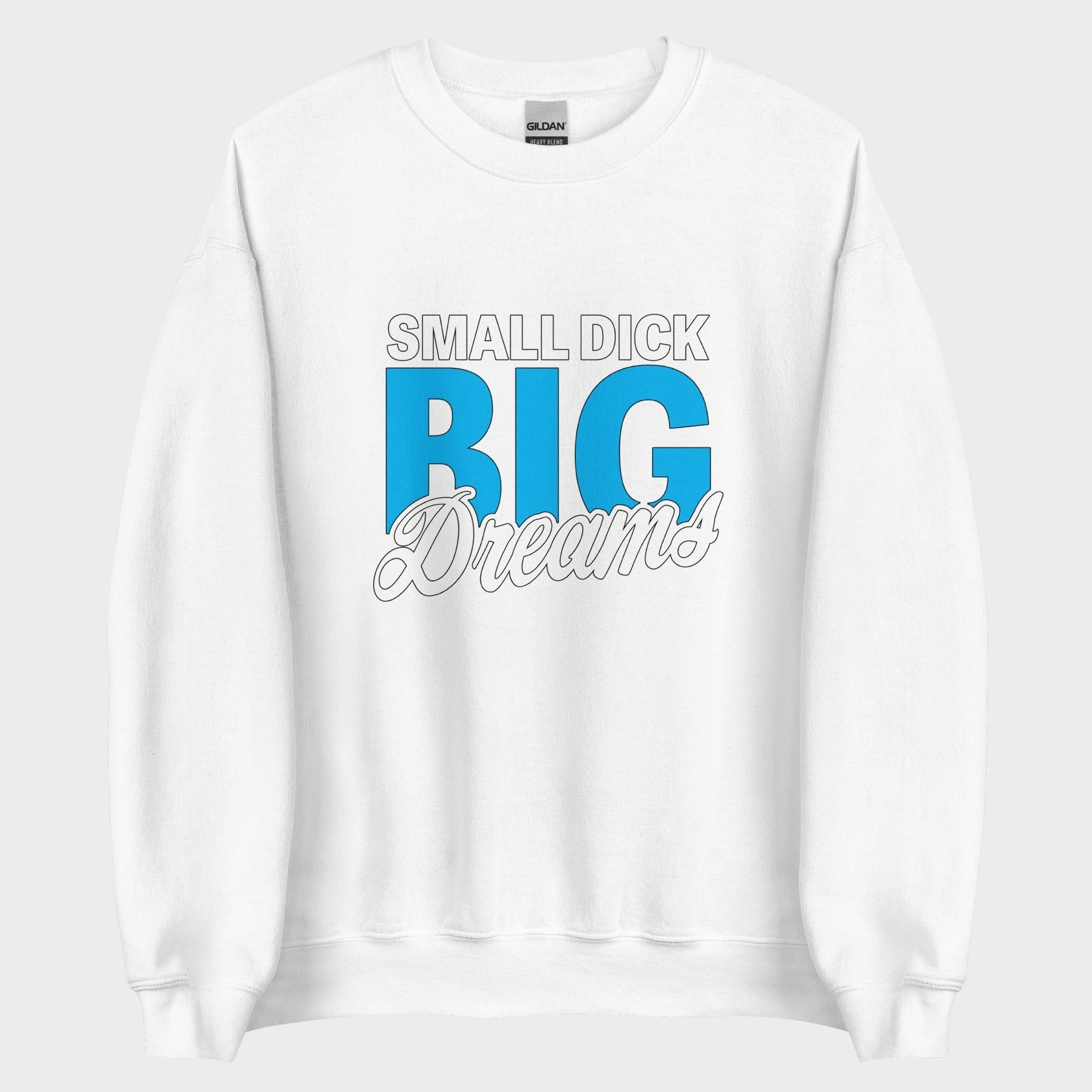 Small Dick. Big Dreams. - Sweatshirt