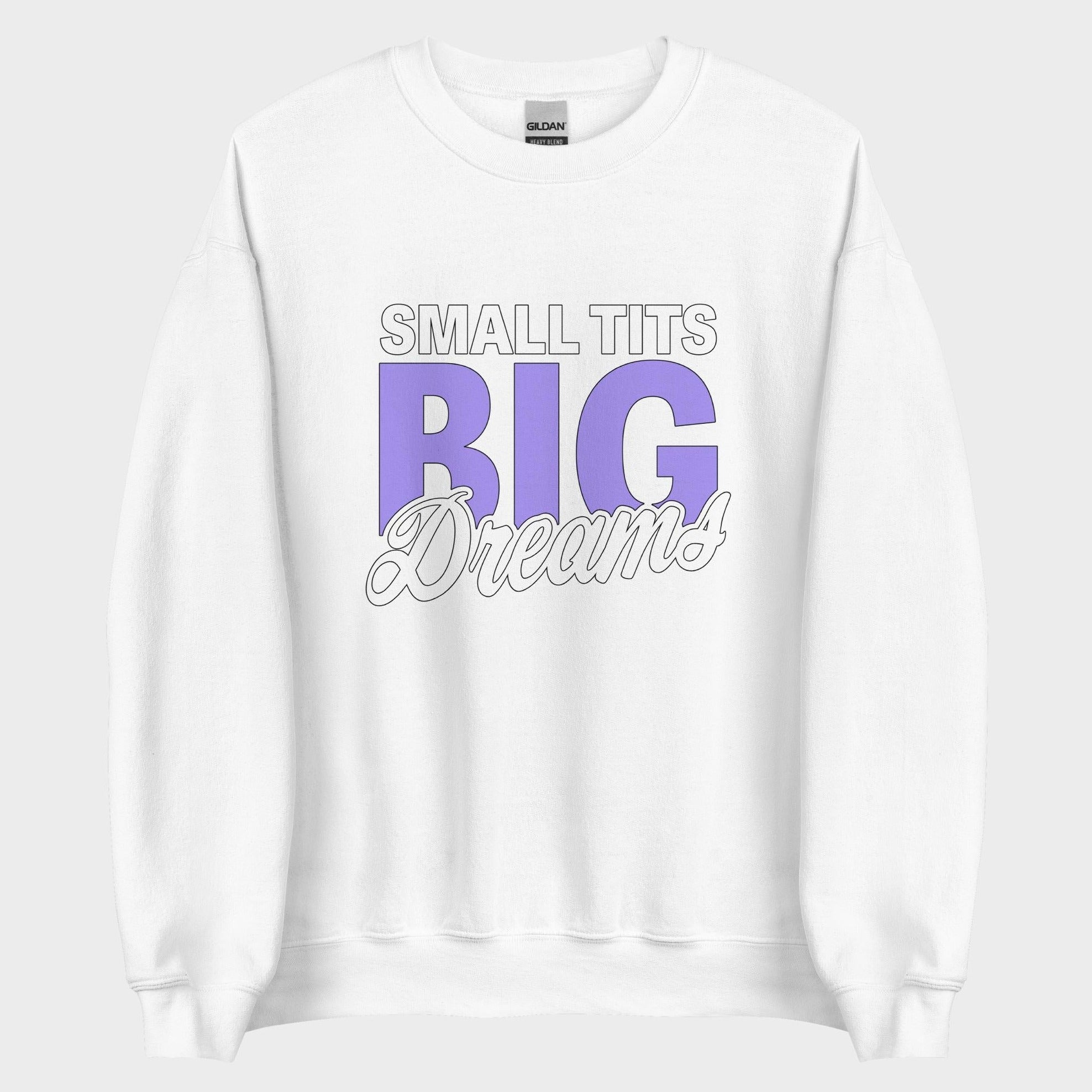 Small Tits. Big Dreams. - Sweatshirt