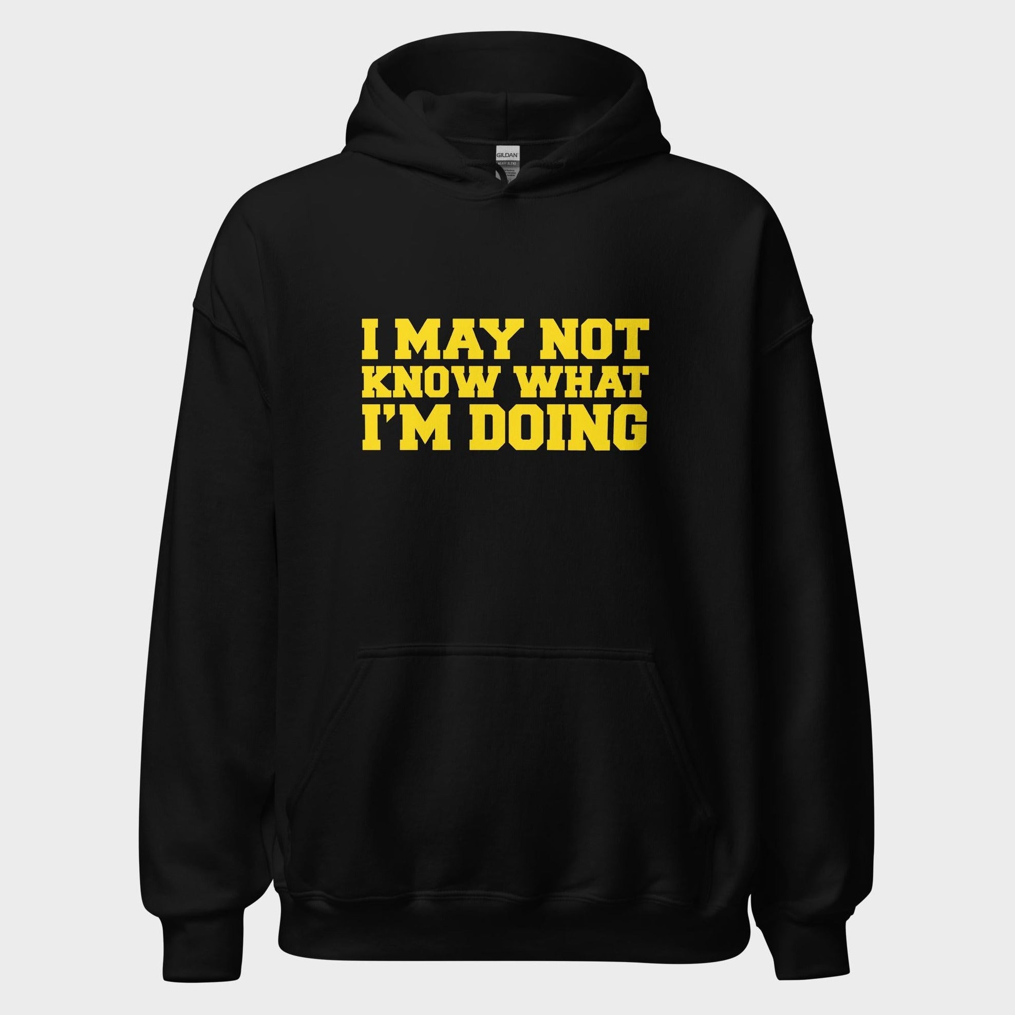 I May Not Know What I'm Doing - Hoodie