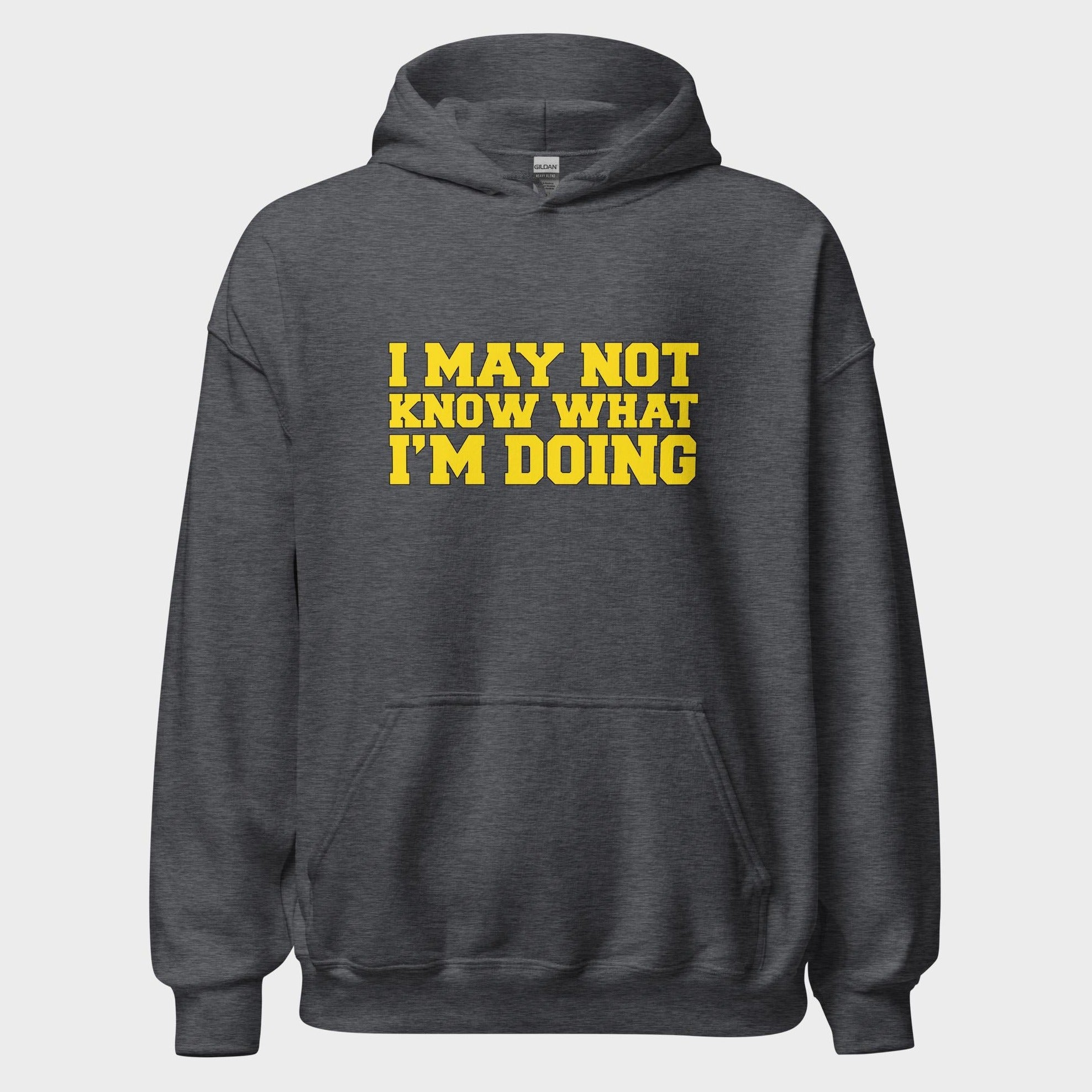 I May Not Know What I'm Doing - Hoodie