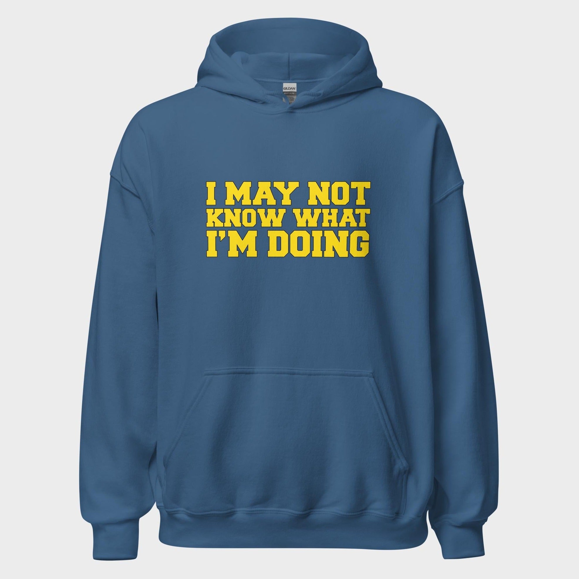 I May Not Know What I'm Doing - Hoodie