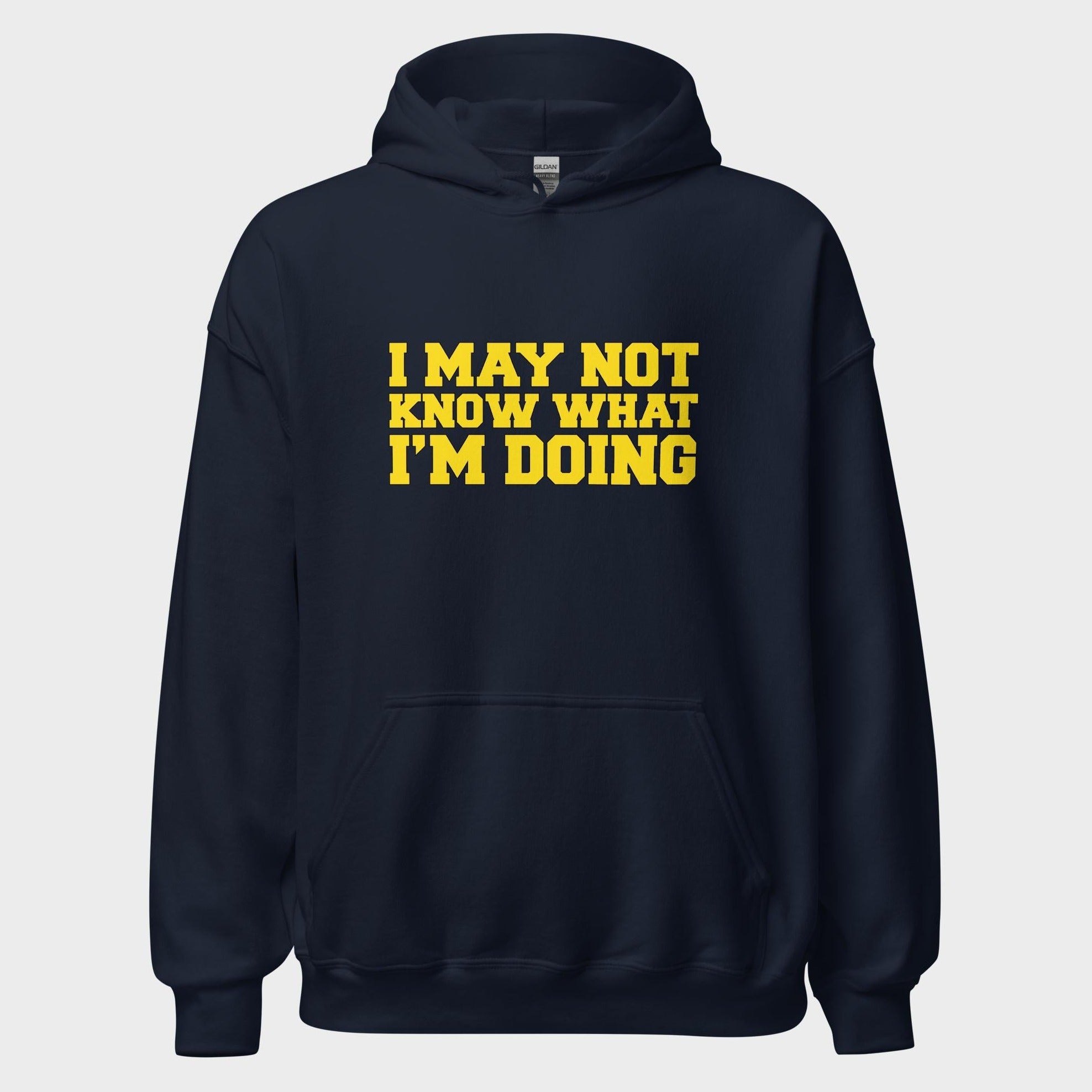 I May Not Know What I'm Doing - Hoodie