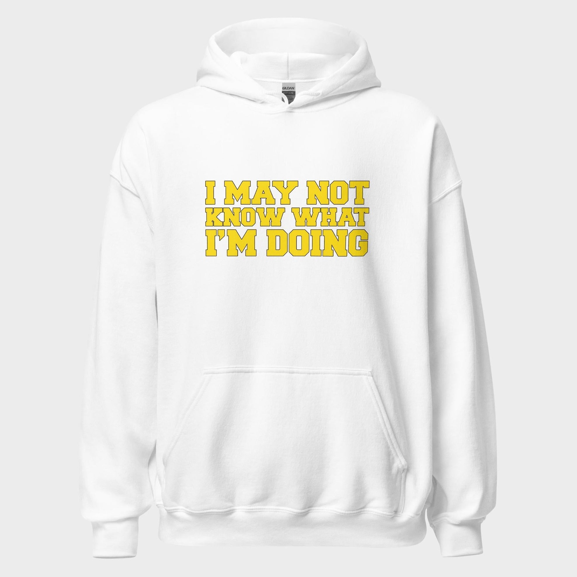 I May Not Know What I'm Doing - Hoodie