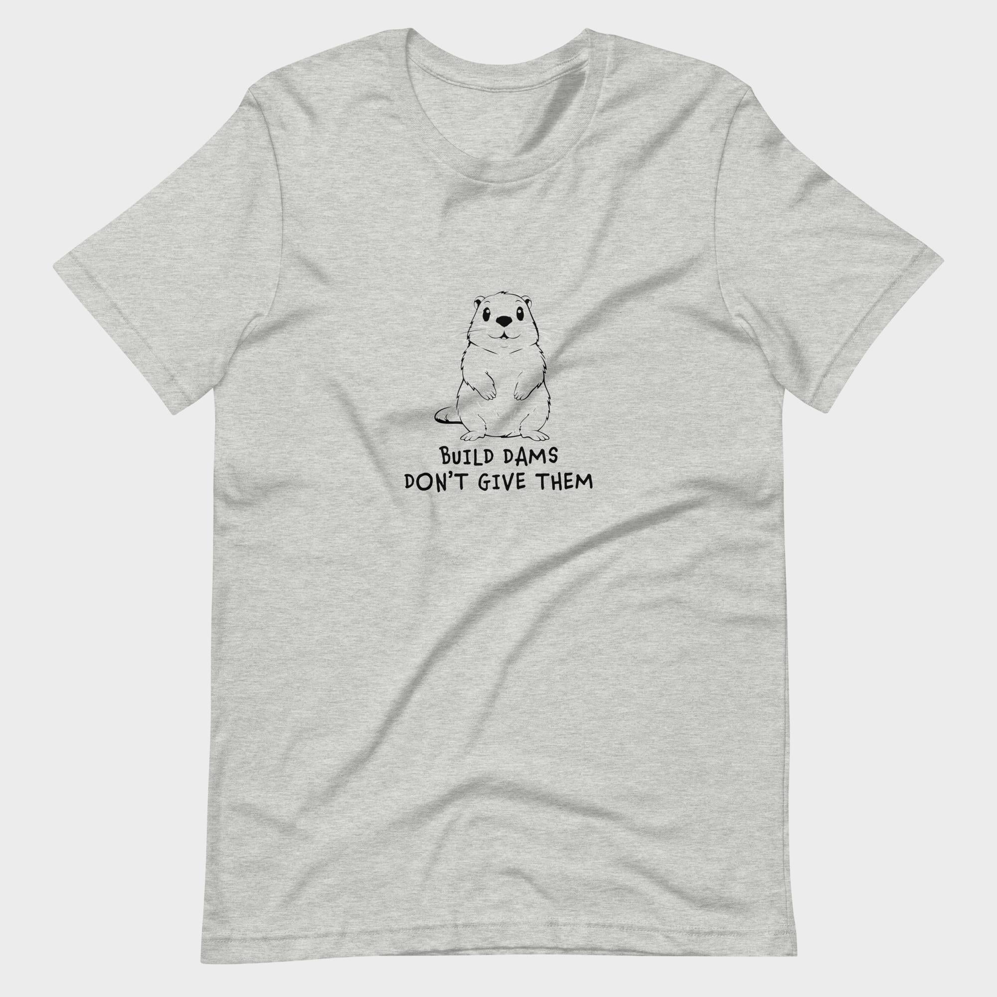 Build Dams. Don't Give Them. - T-Shirt