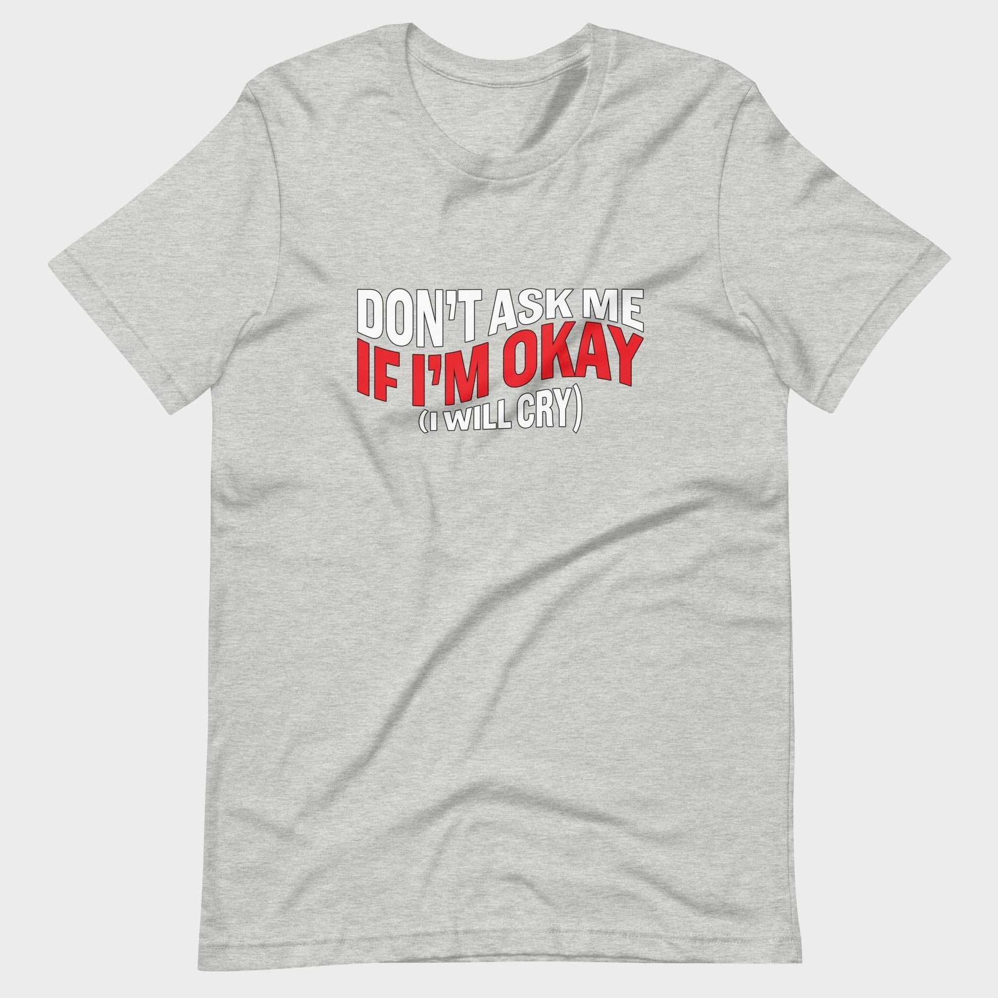 Don't Ask Me If I'm Okay... - T-Shirt