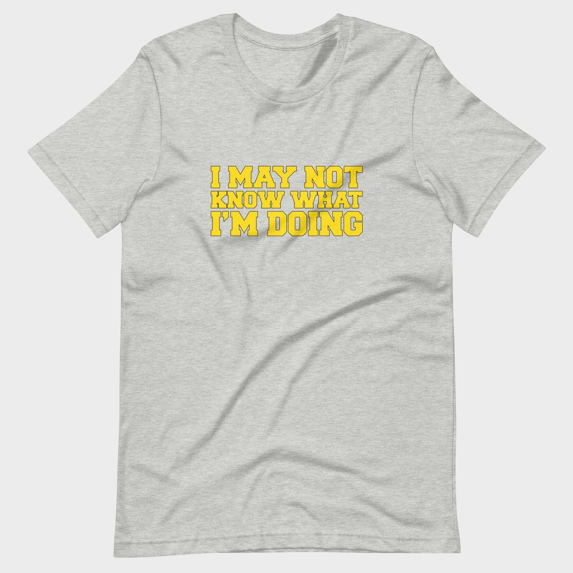 I May Not Know What I'm Doing - T-Shirt