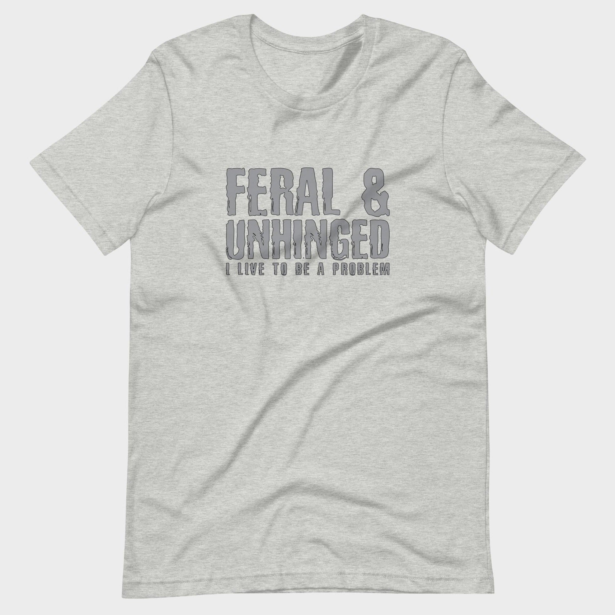 Feral and Unhinged - T-Shirt