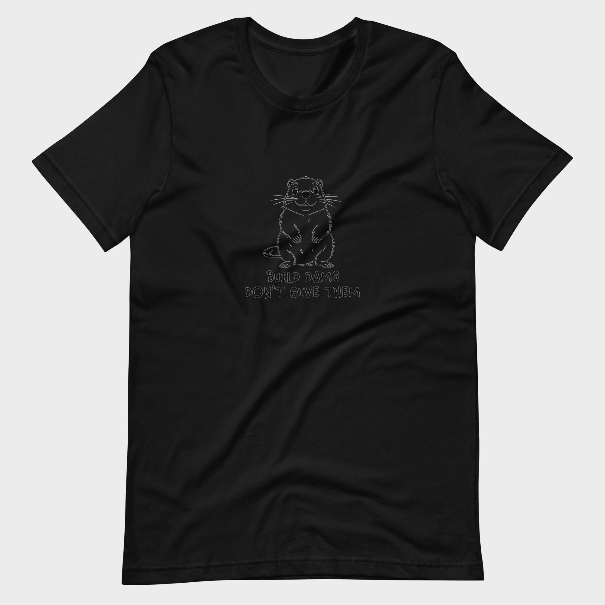 Build Dams. Don't Give Them. - T-Shirt