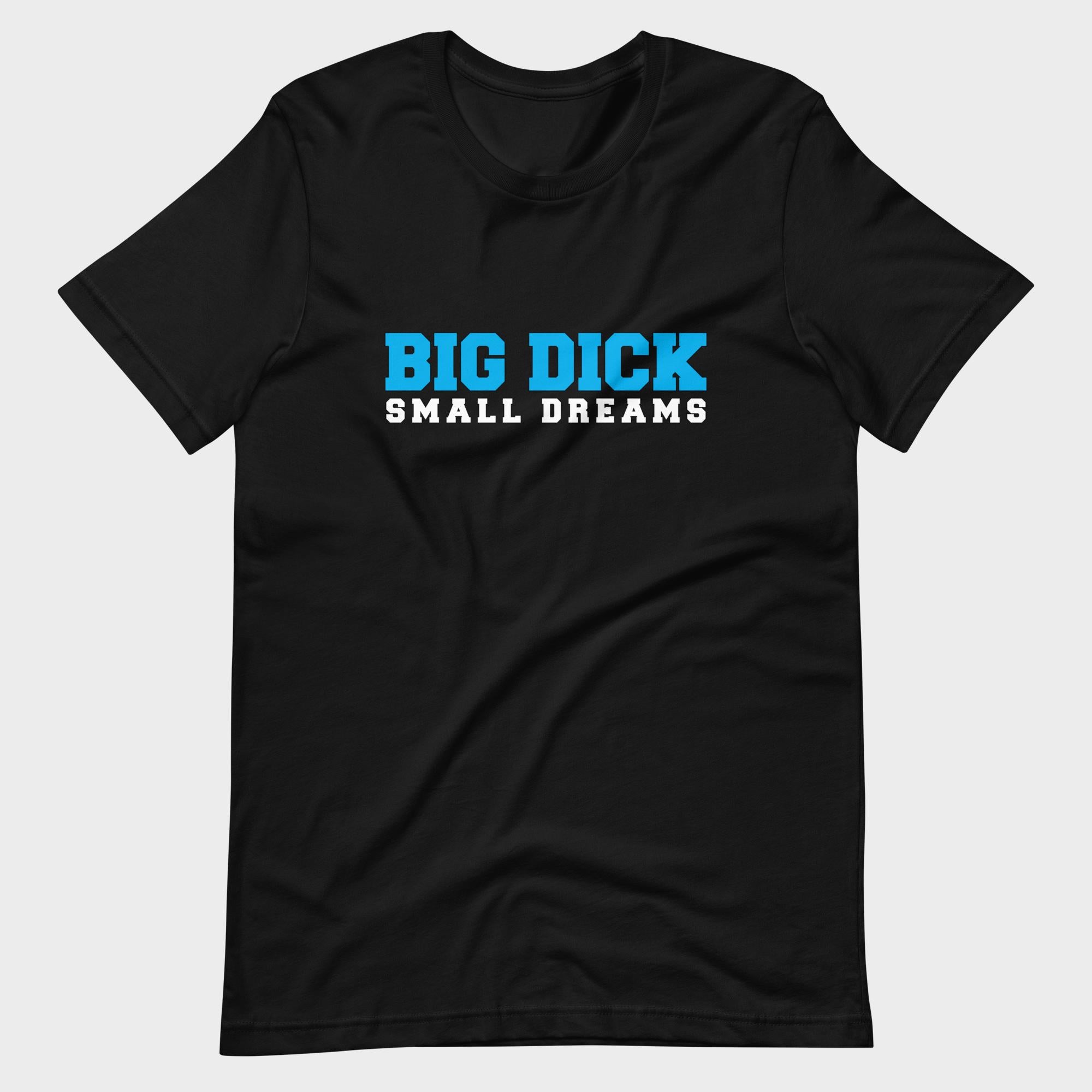 Big Dick. Small Dreams. - T-Shirt