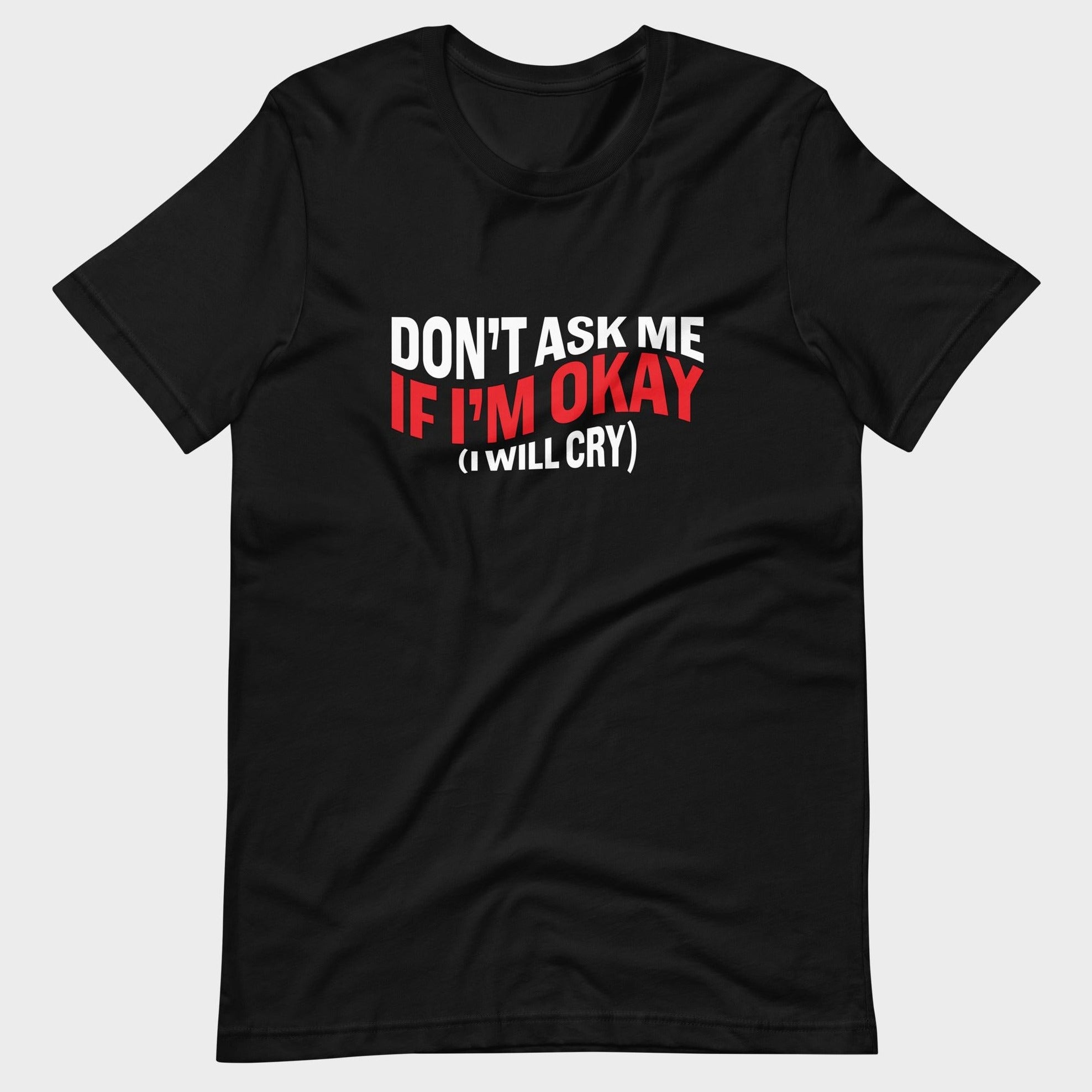 Don't Ask Me If I'm Okay... - T-Shirt