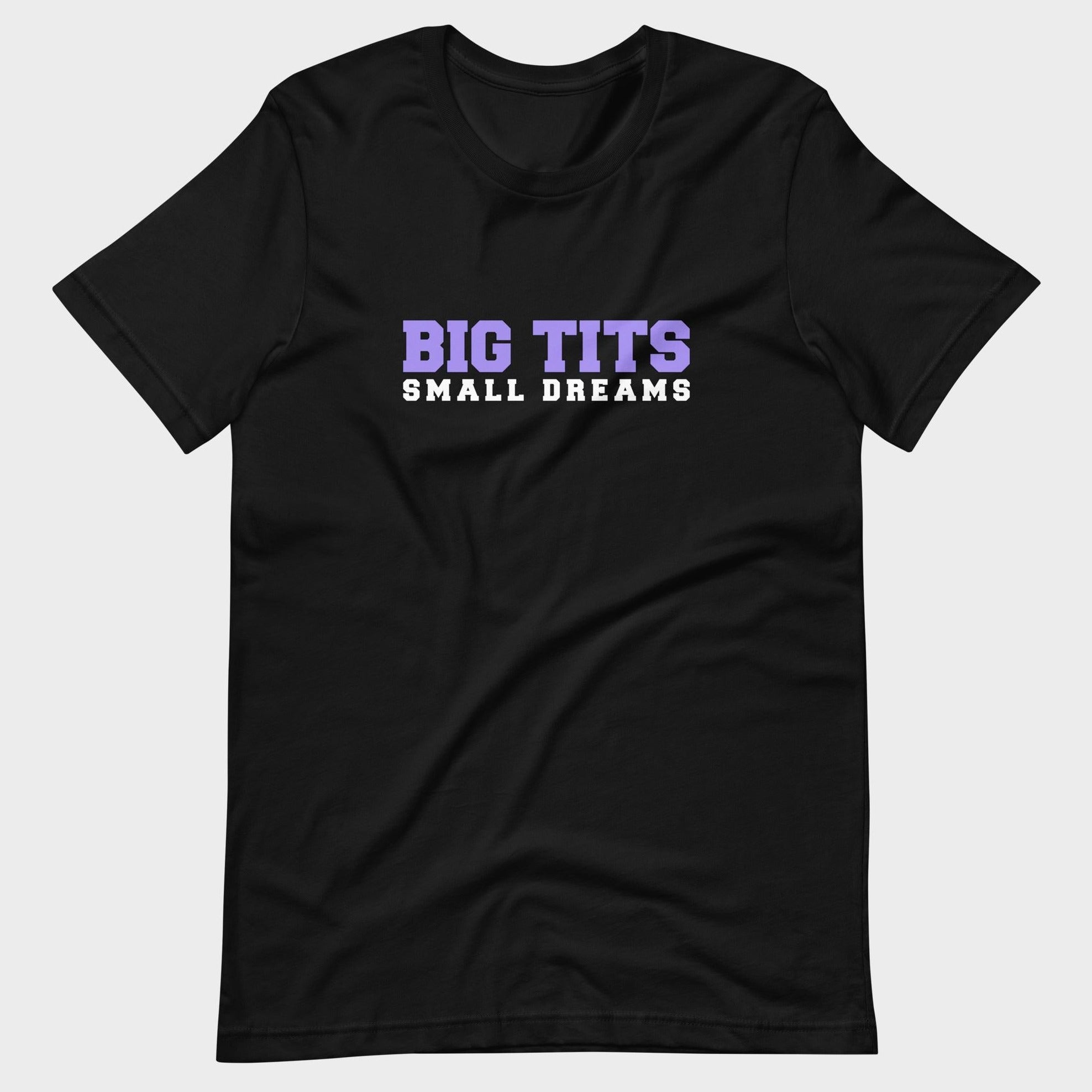 Big Tits. Small Dreams. - T-Shirt
