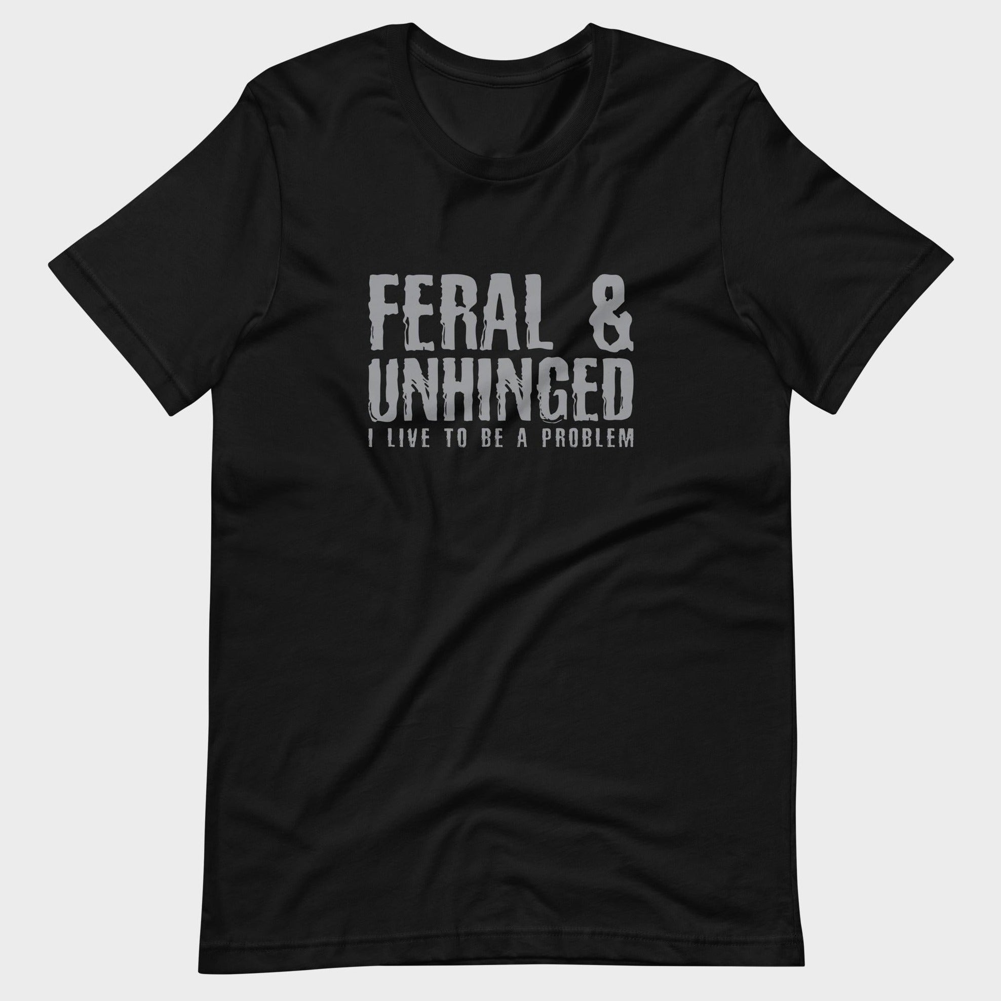 Feral and Unhinged - T-Shirt