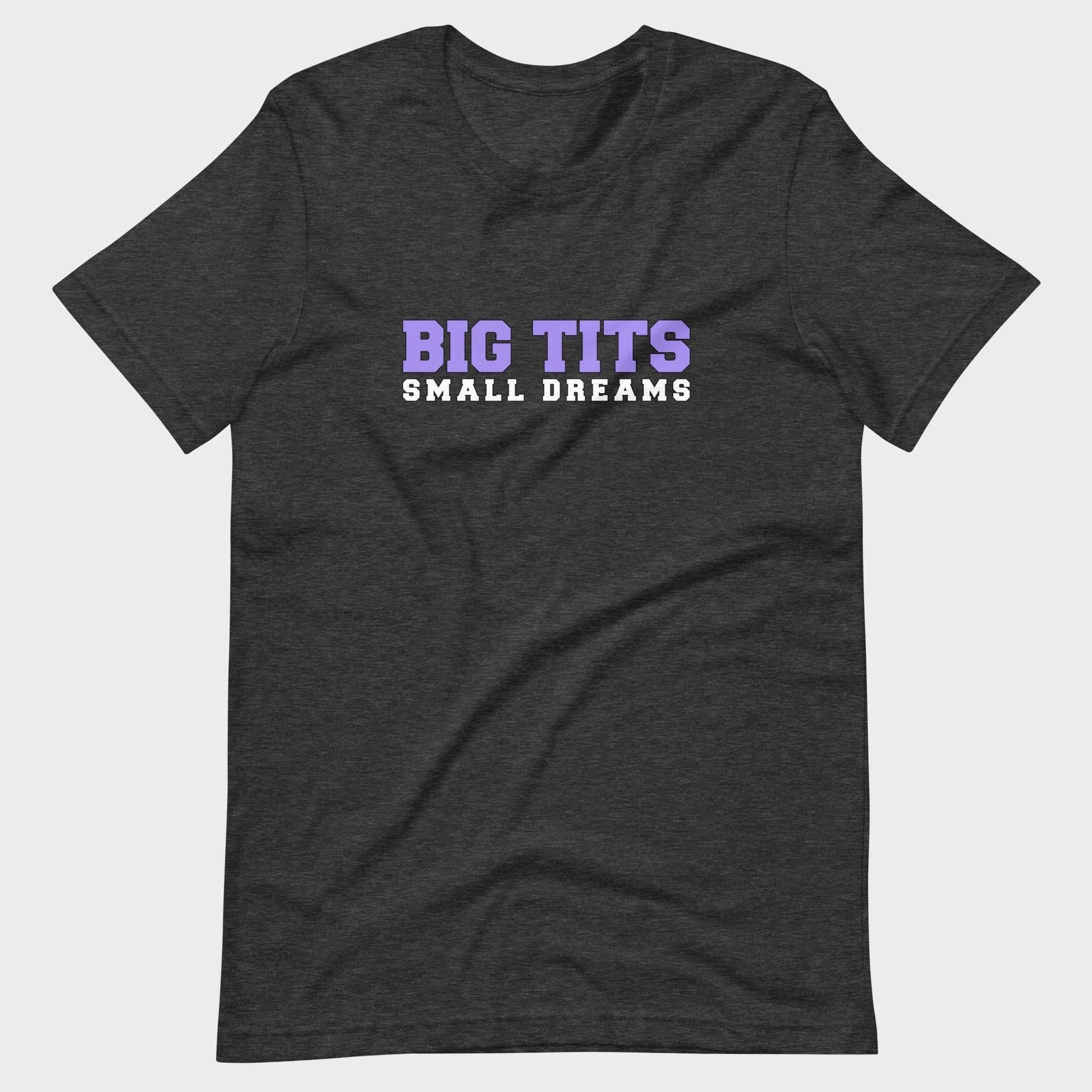 Big Tits. Small Dreams. - T-Shirt