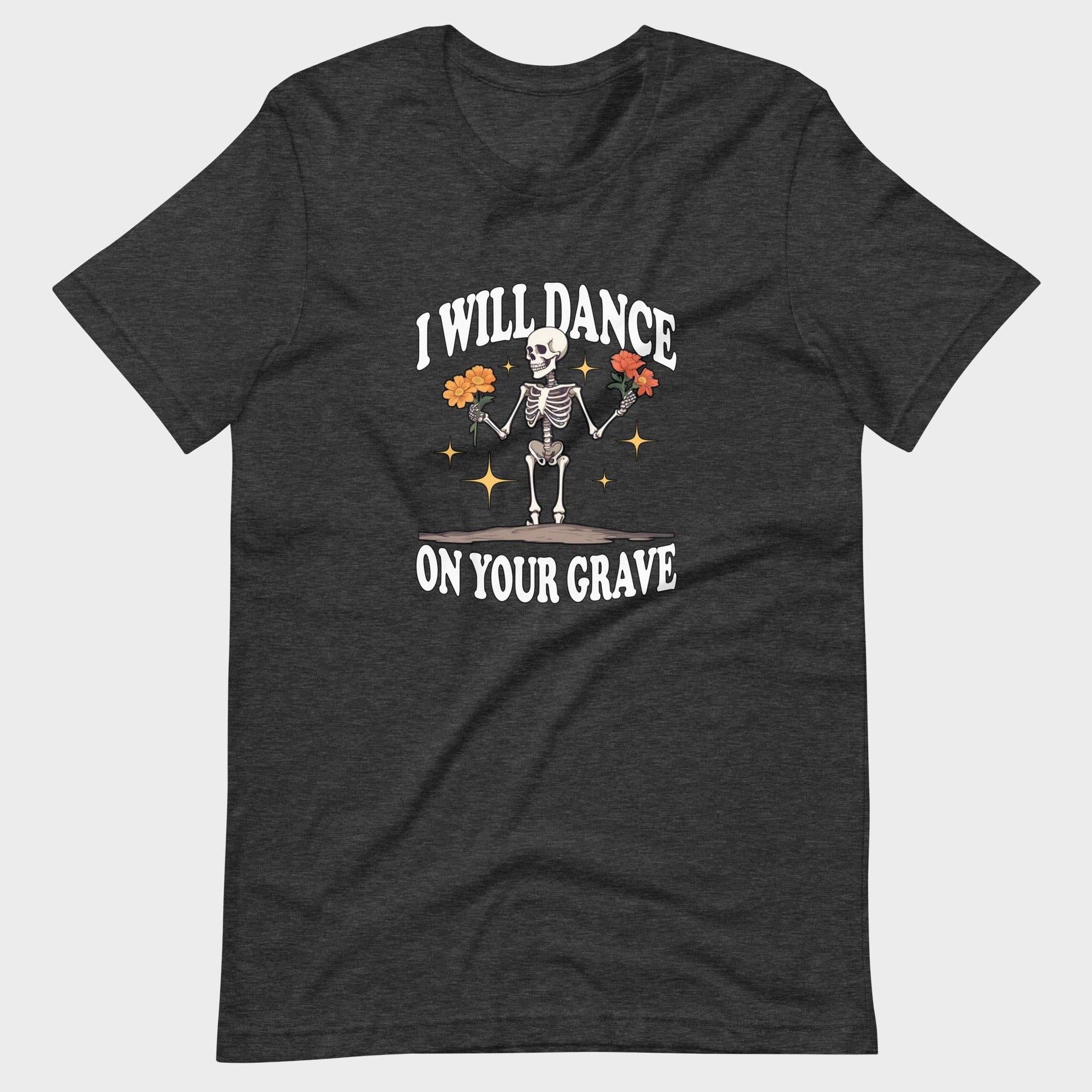 I Will Dance On Your Grave - T-Shirt