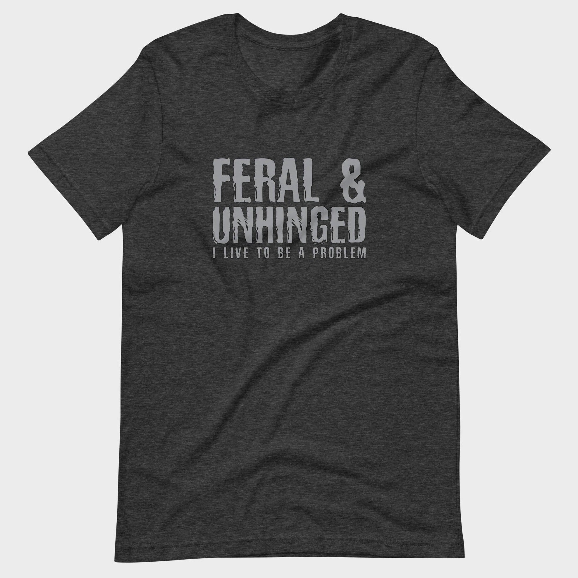 Feral and Unhinged - T-Shirt