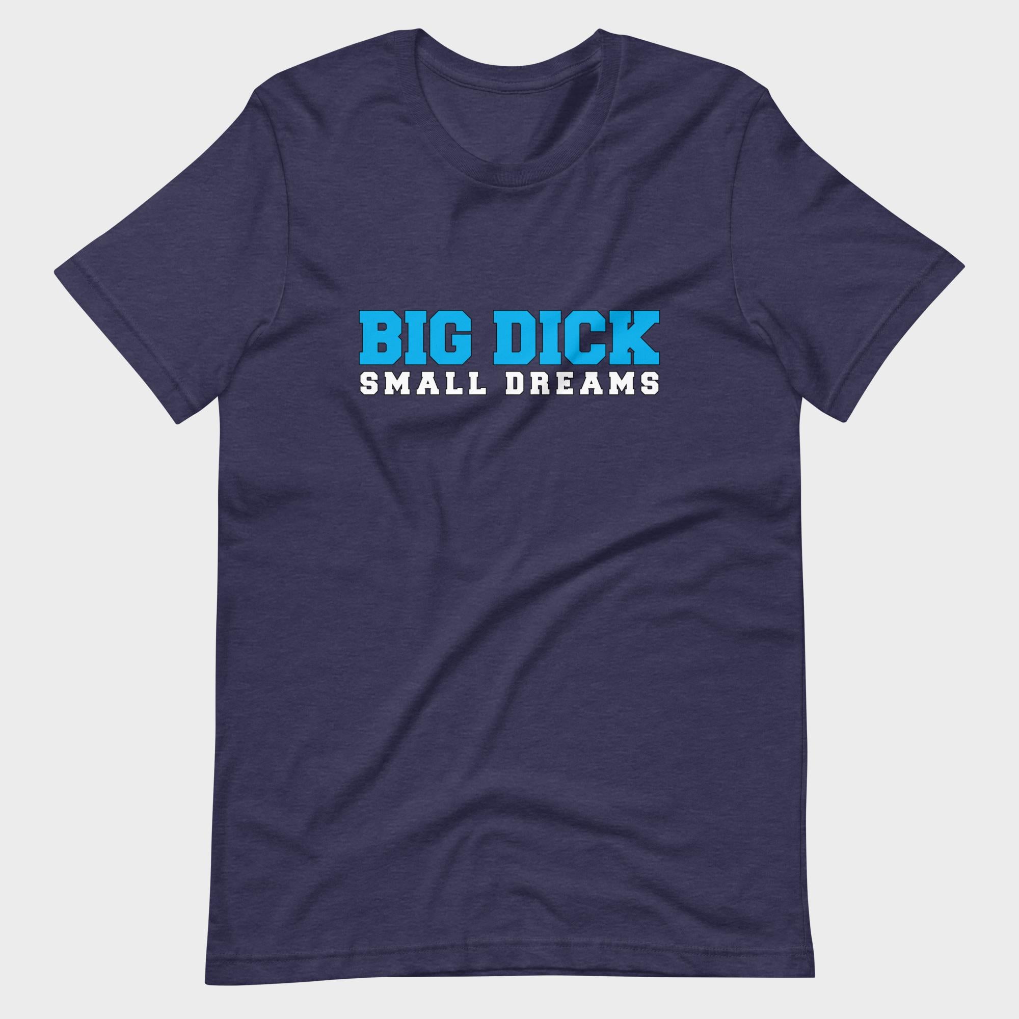 Big Dick. Small Dreams. - T-Shirt