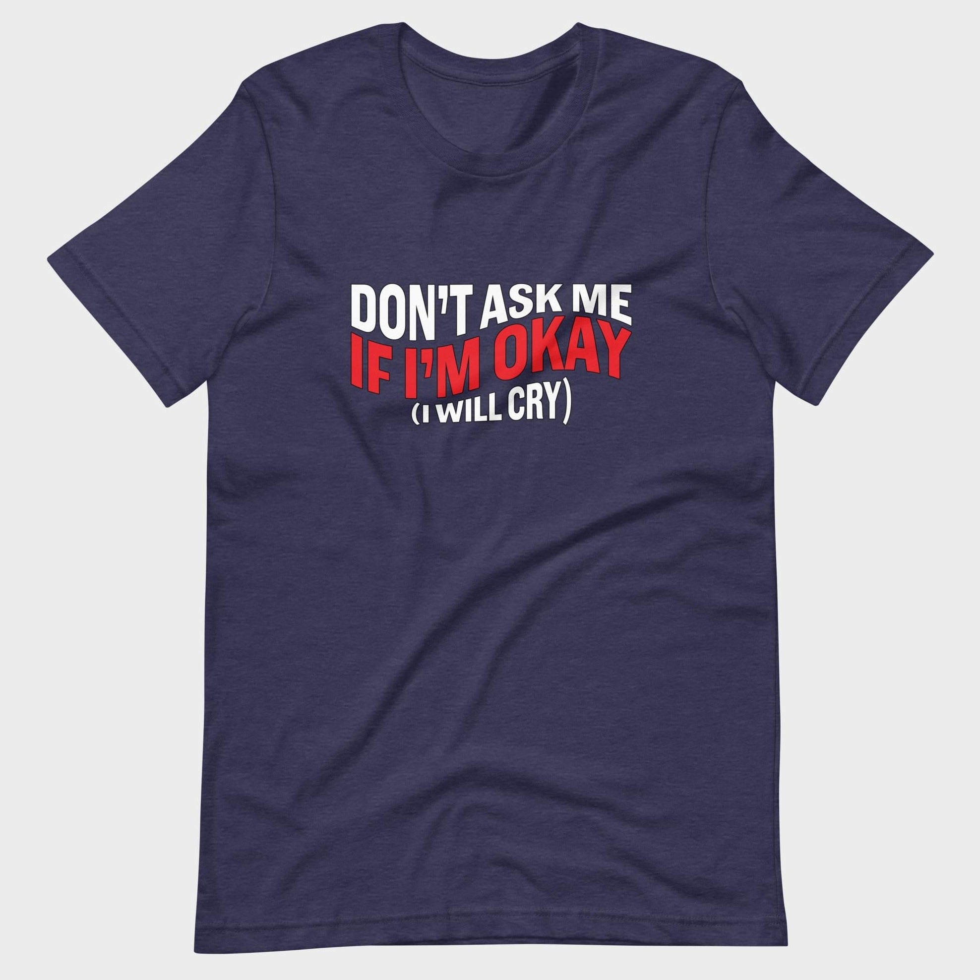 Don't Ask Me If I'm Okay... - T-Shirt