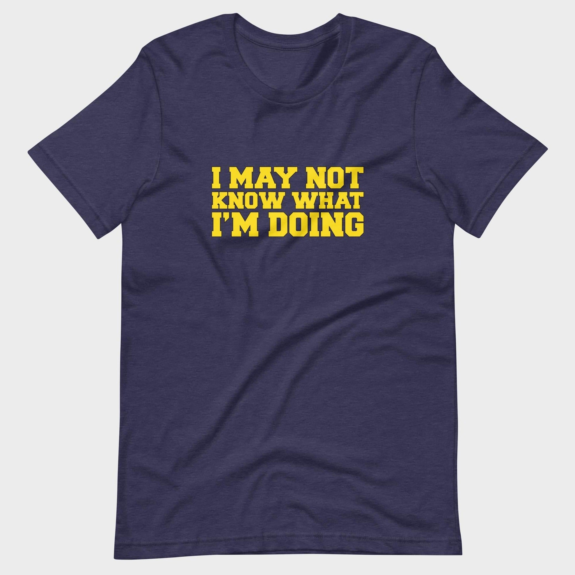 I May Not Know What I'm Doing - T-Shirt