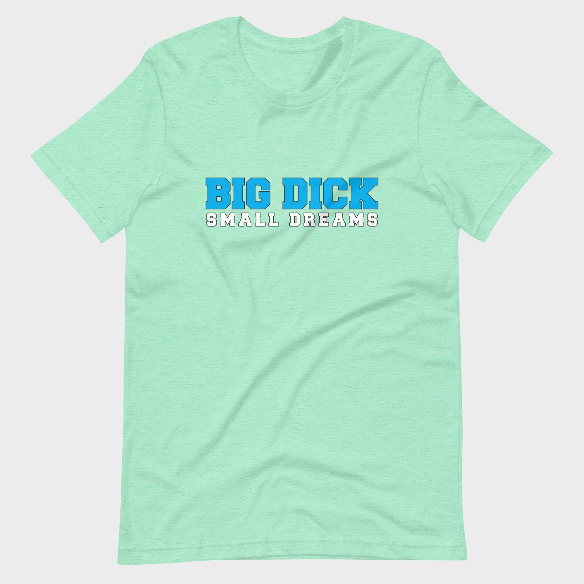 Big Dick. Small Dreams. - T-Shirt
