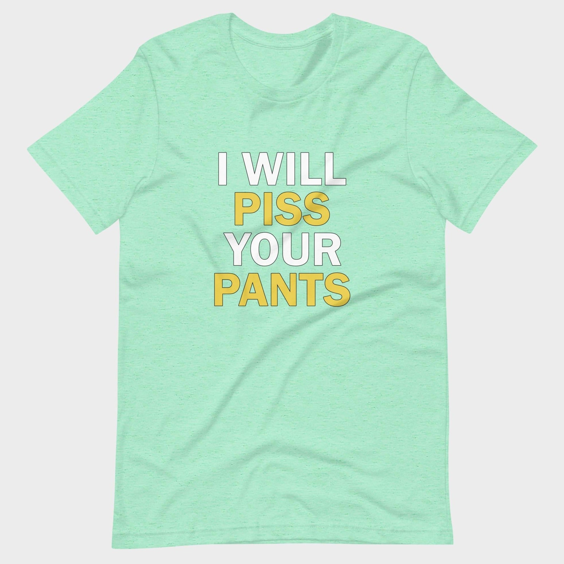 I Will Piss Your Pants - T-Shirt