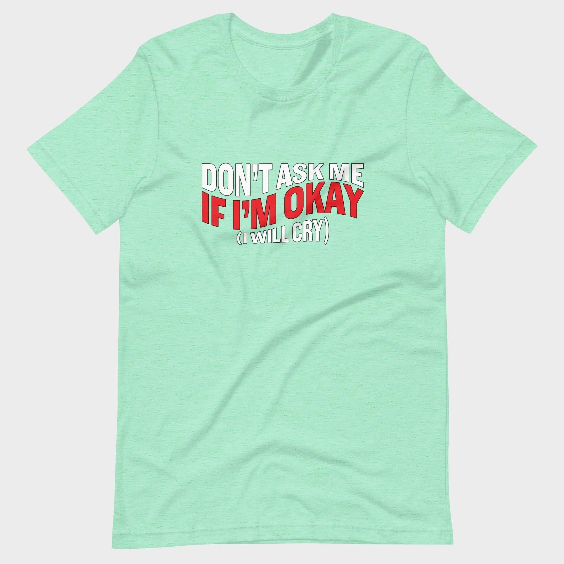 Don't Ask Me If I'm Okay... - T-Shirt