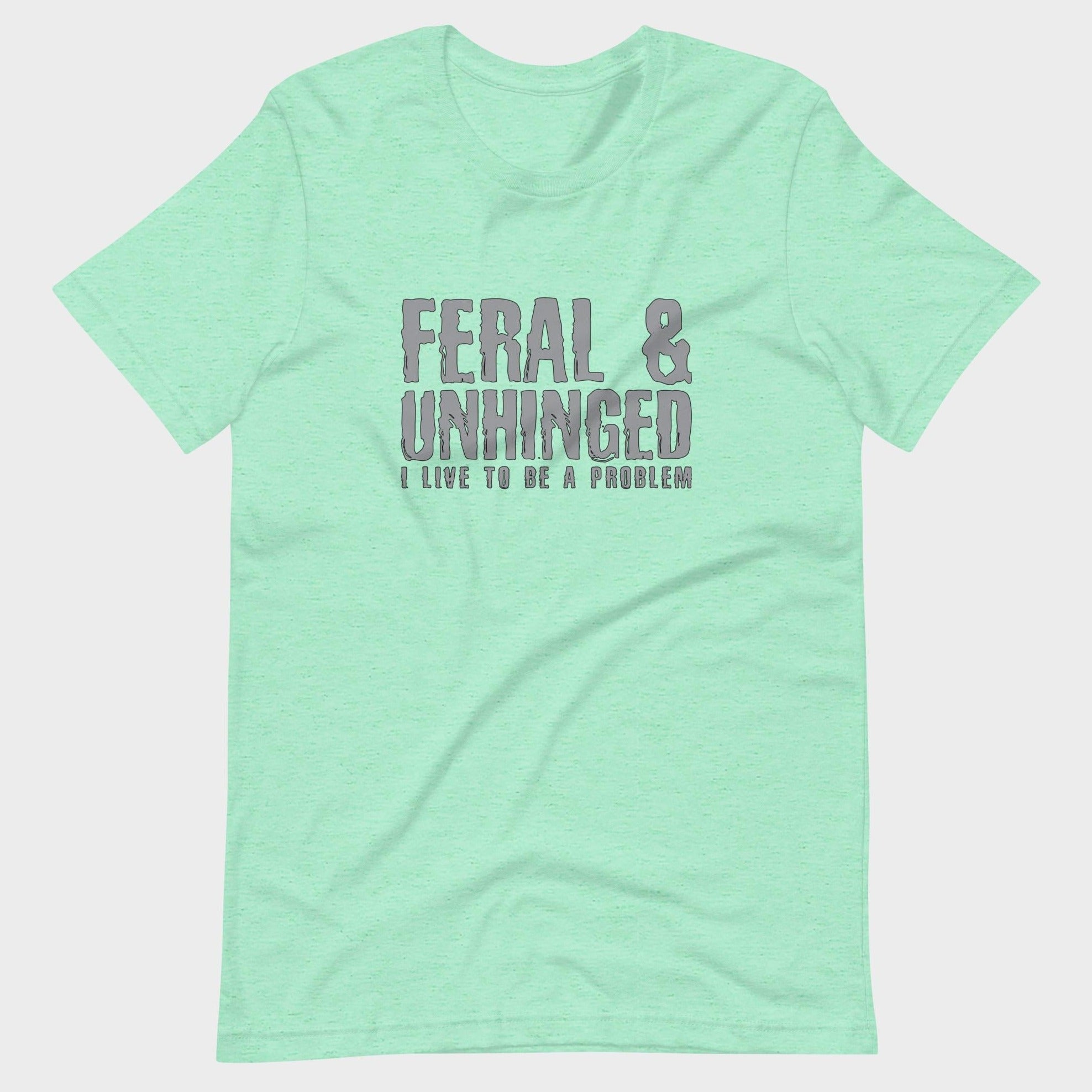 Feral and Unhinged - T-Shirt