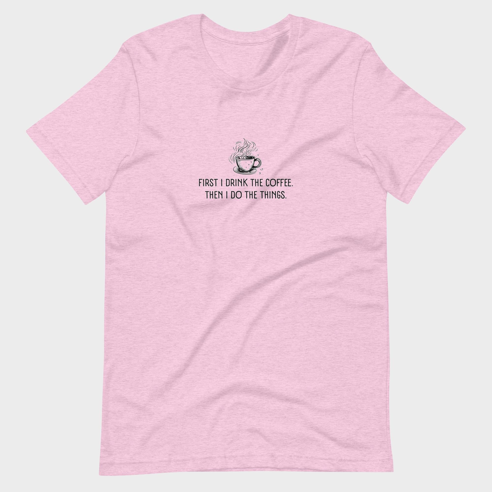 First I Drink The Coffee - T-Shirt